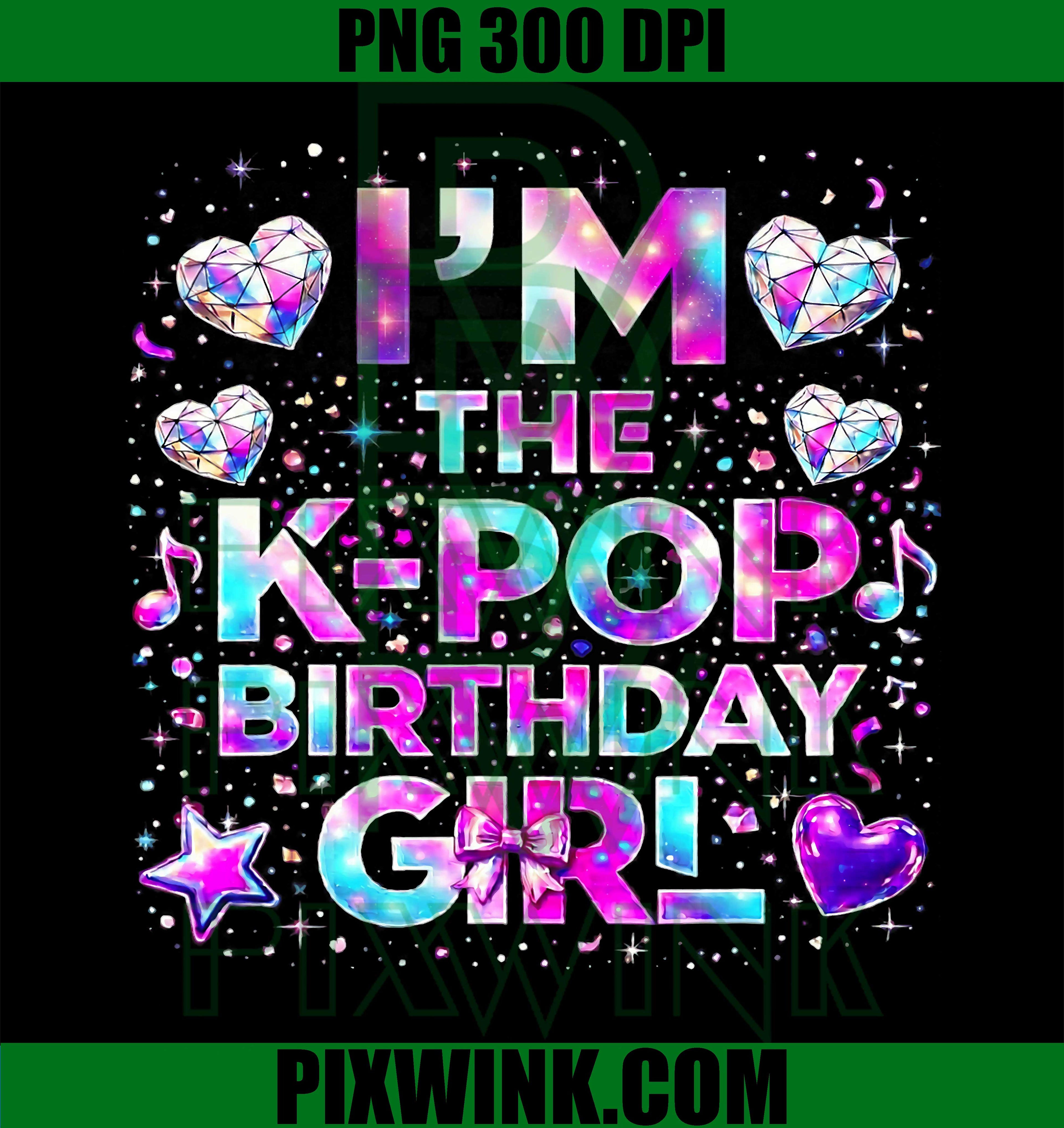 Im The K Pop Birthday Girl PNG, Korean Music PNG, Birthday Girl PNG