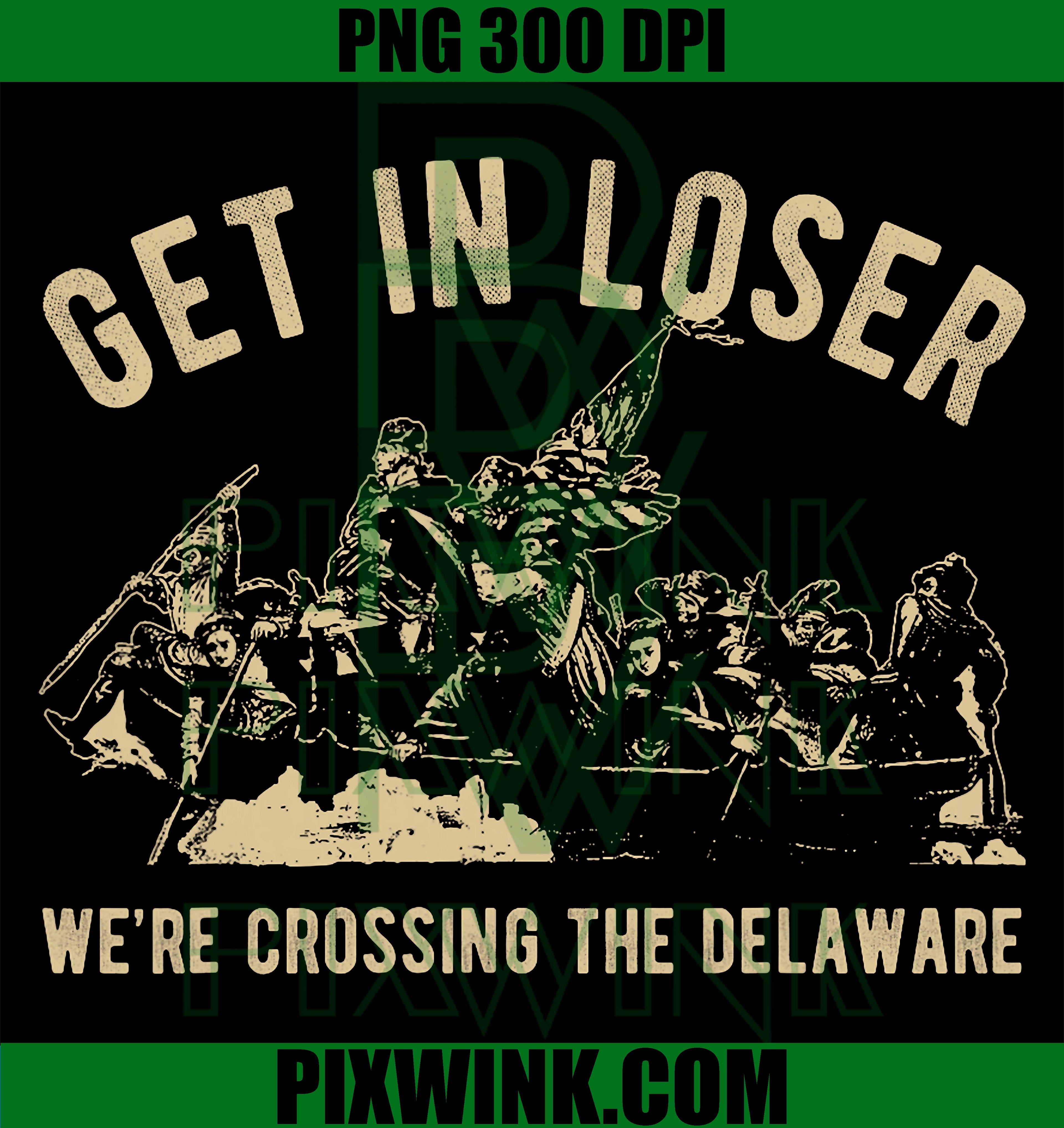 Funny 4th Of July Get In Loser PNG, We Are Crossing The Delaware Graphic PNG