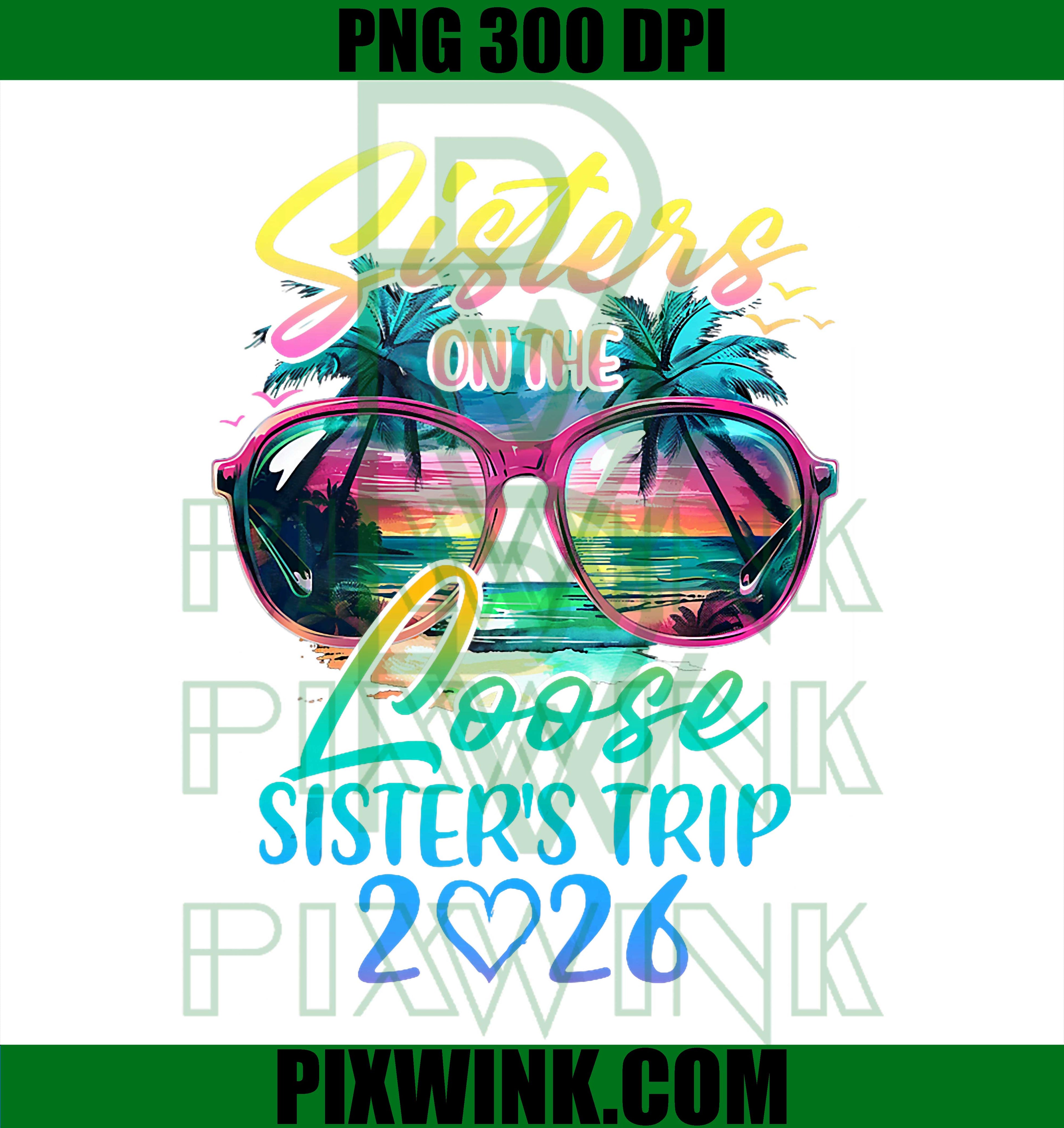 Sisters On The Loose Sisters Trip 2026 PNG, Funny Summer Vacation PNG