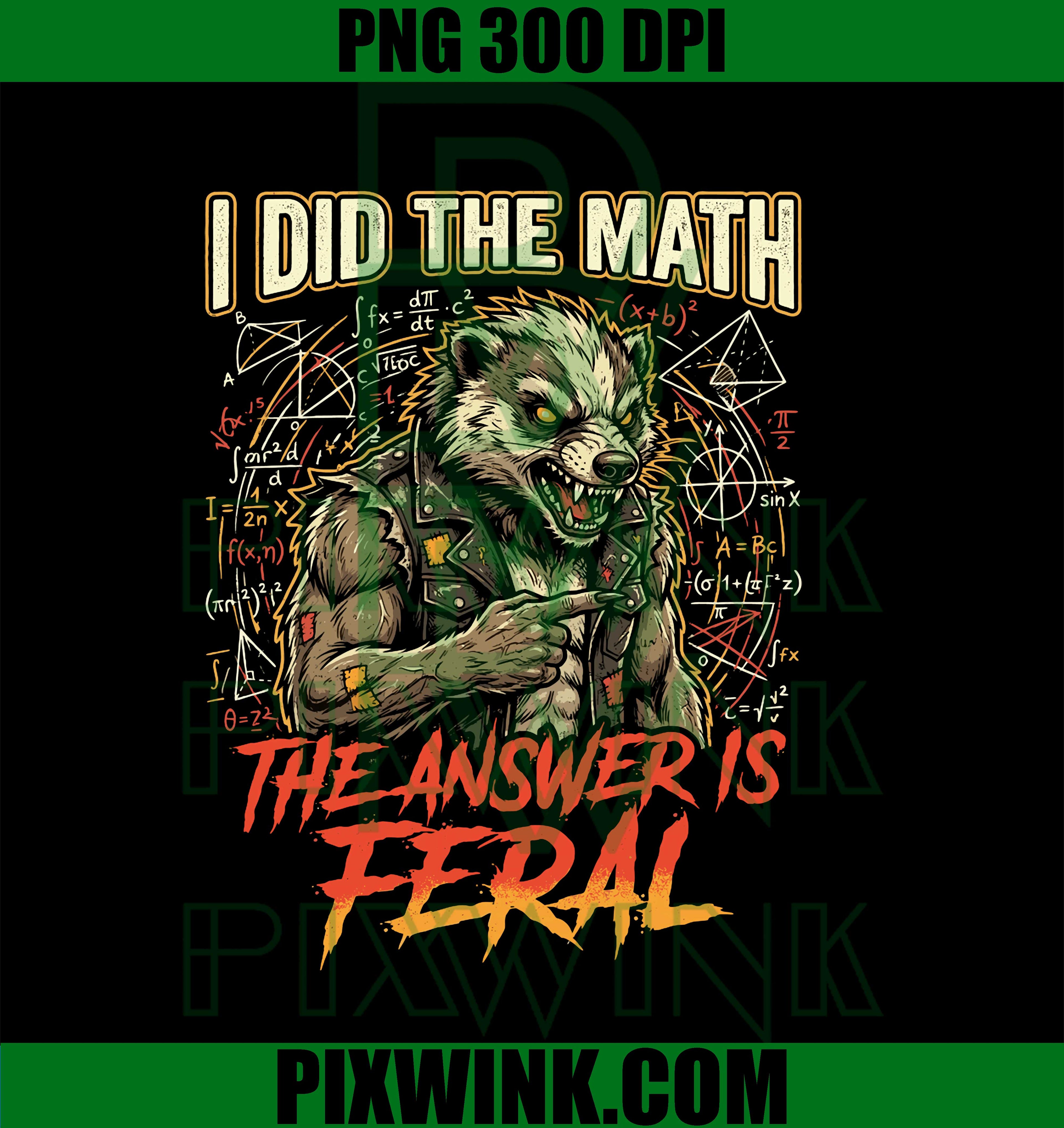 I Did The Math The Answer is Feral, Funny Teacher Student PNG Design Art File
