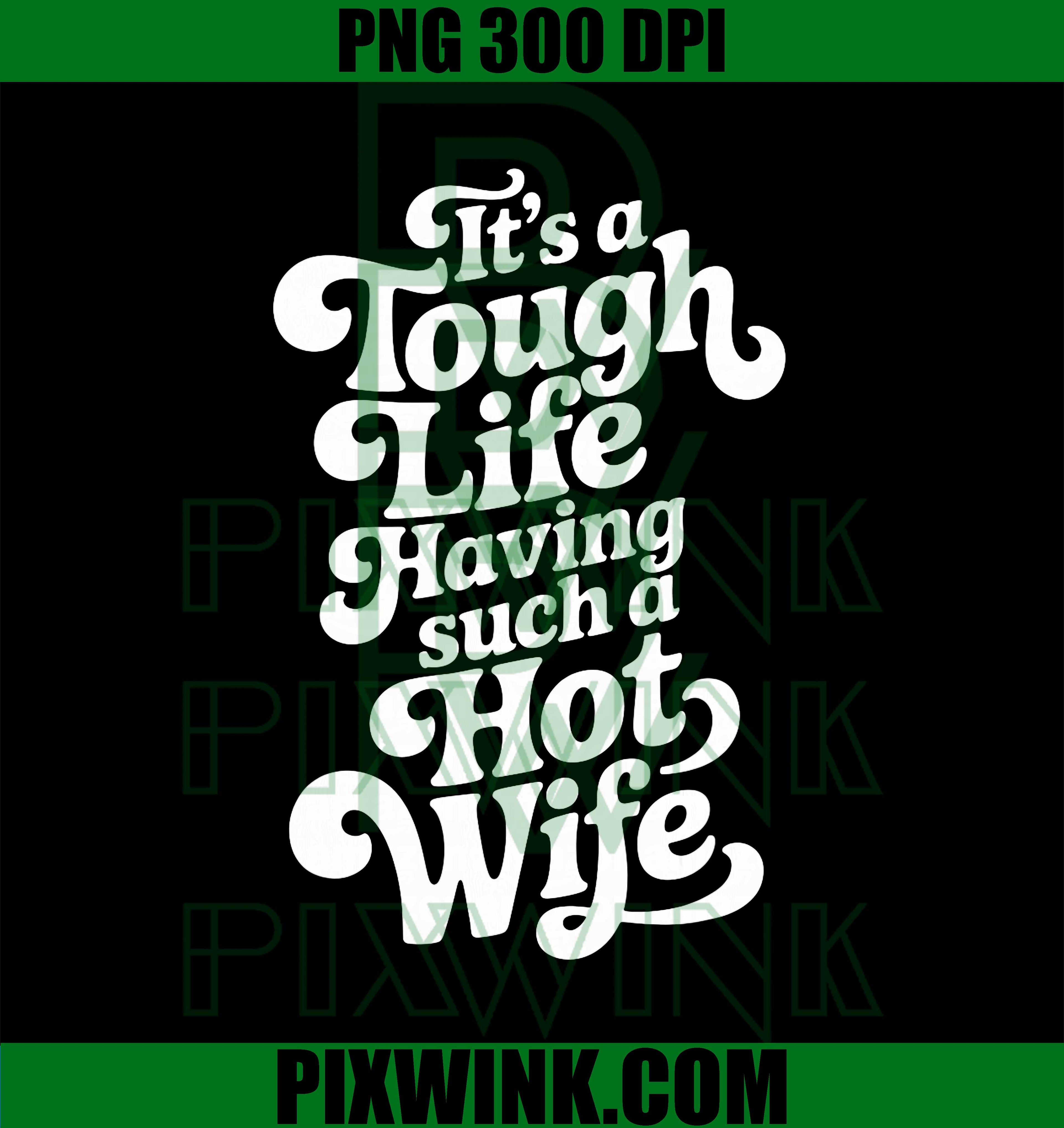 It’s A Tough Life Having Such A Hot Wife, Funny Homour PNG