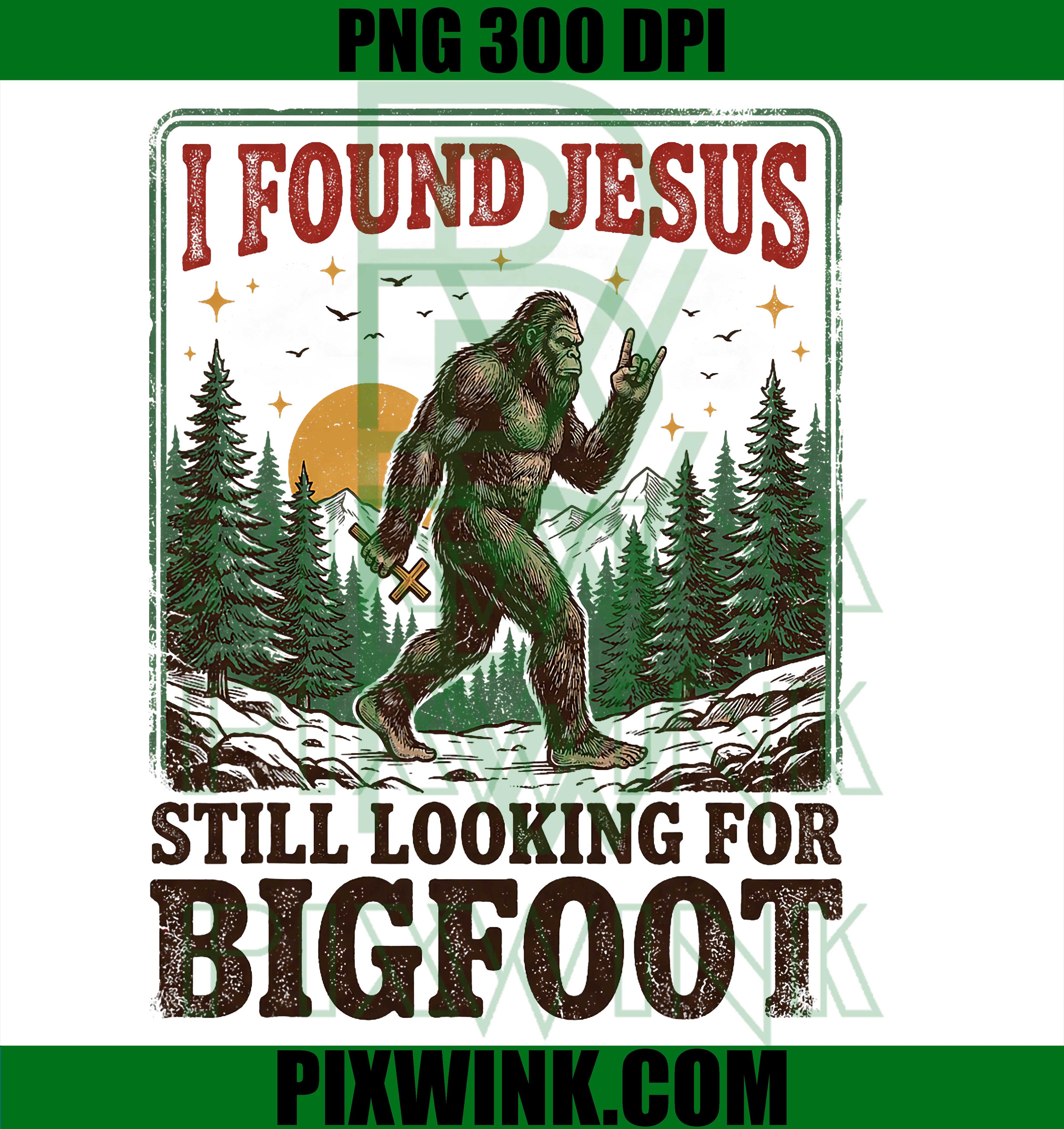 I Found Jesus PNG, Still Looking For Bigfoot PNG
