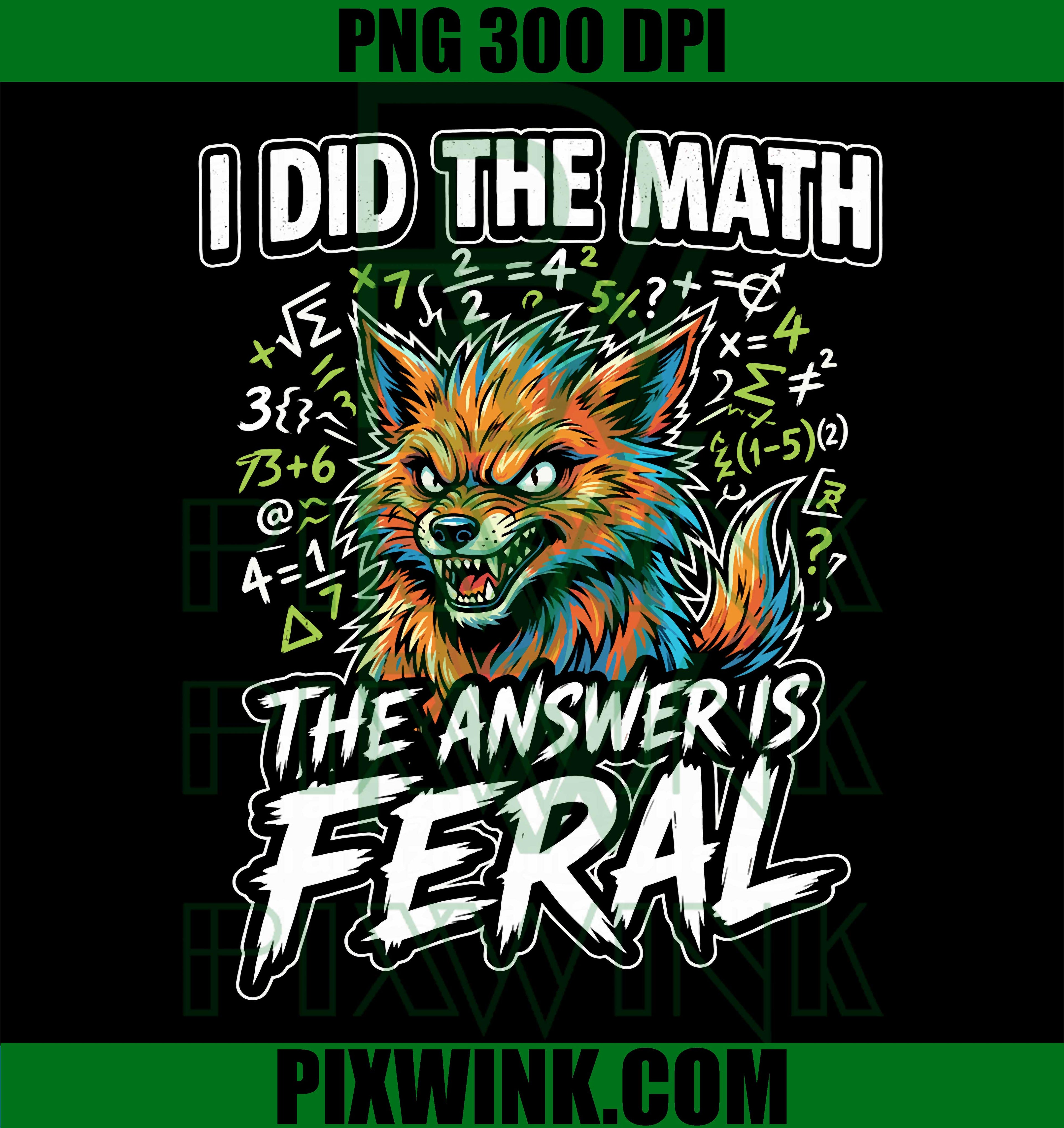 I Did The Math The Answer is Feral, Funny Teacher Student PNG Sublimation Design