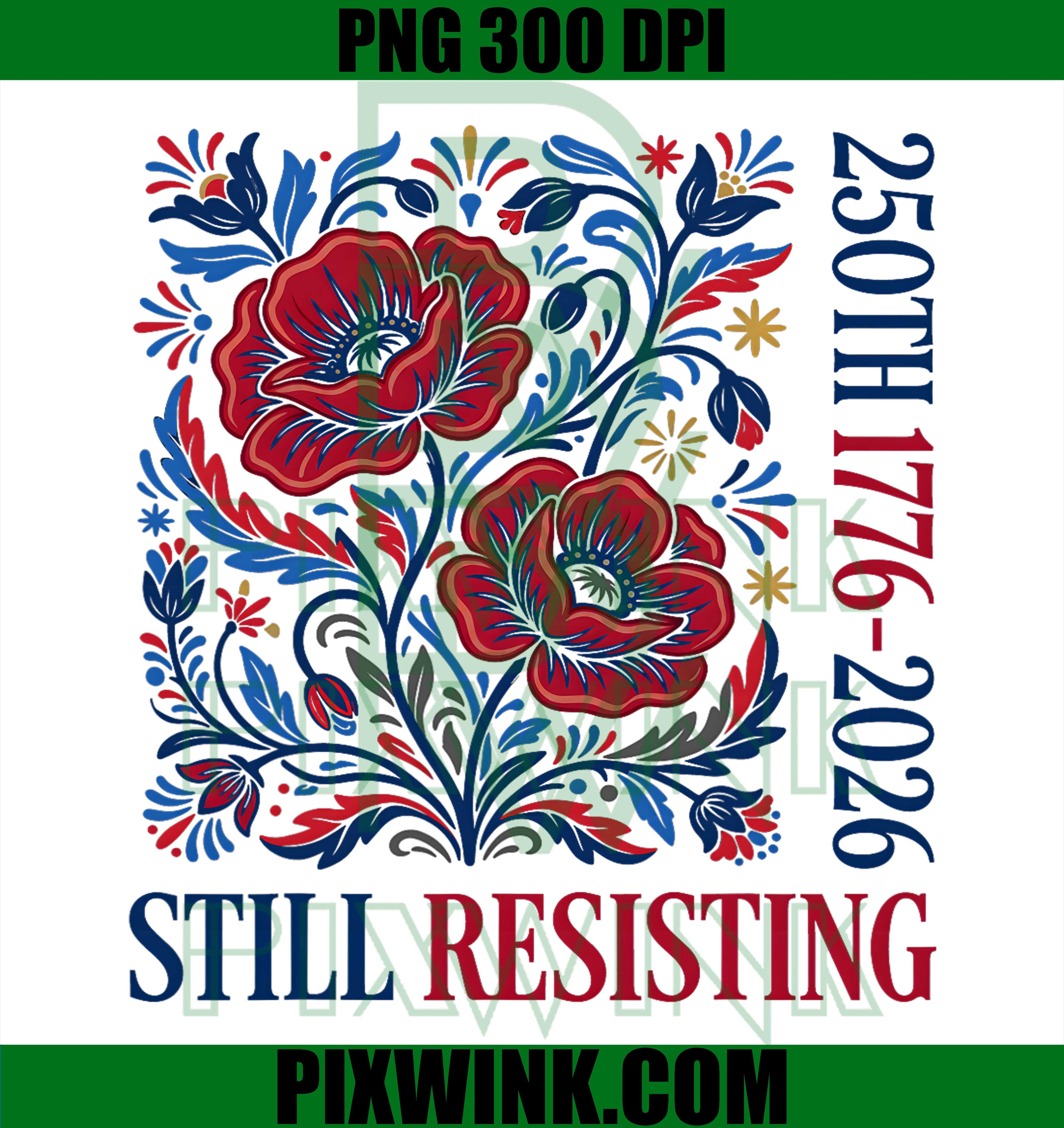 Still Resisting 1776 2026 PNG,250th Anniversary Liberal Floral PNG