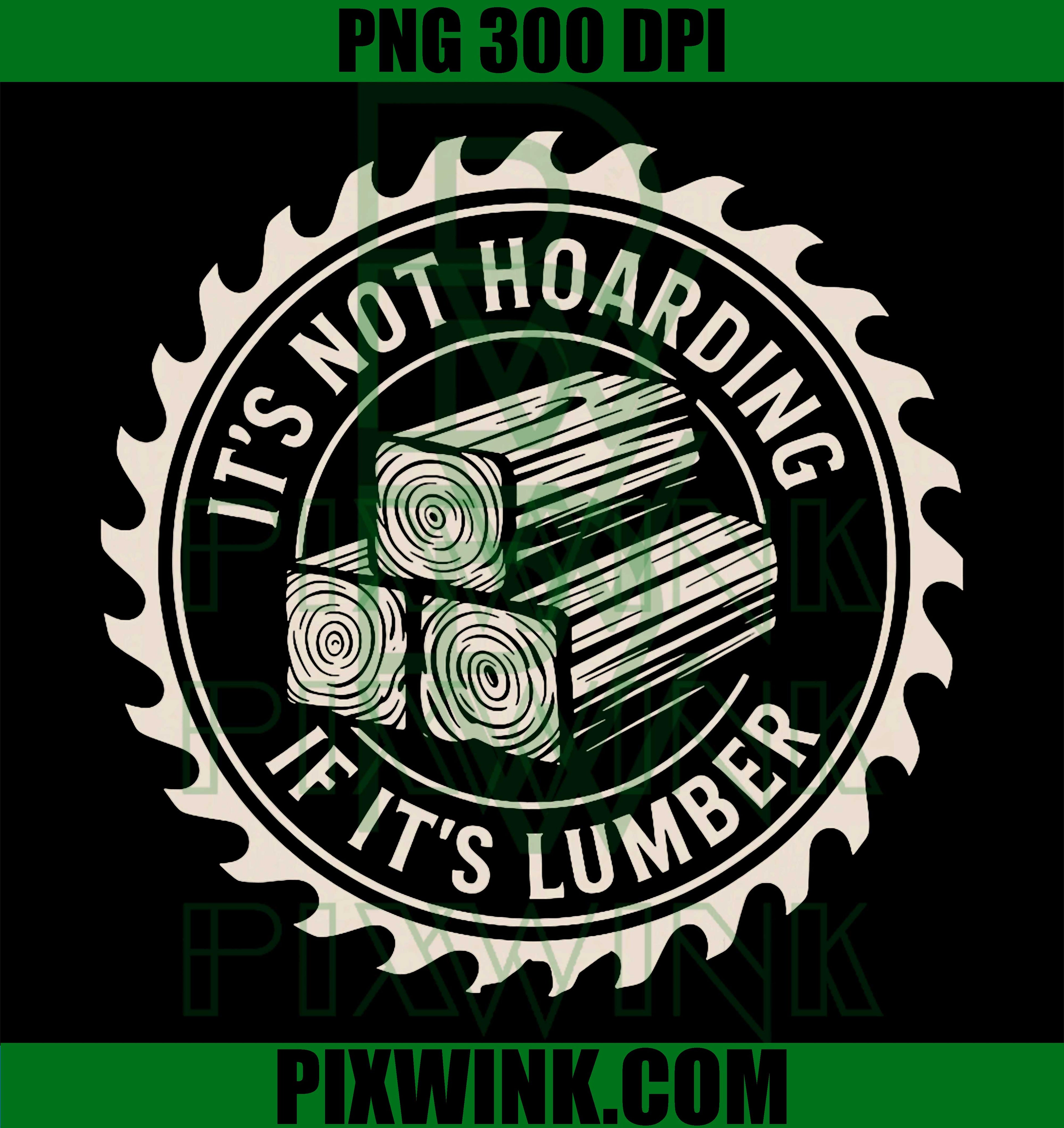 It’s Not Hoarding If It’s Lumber, Funny Woodworking Quote PNG
