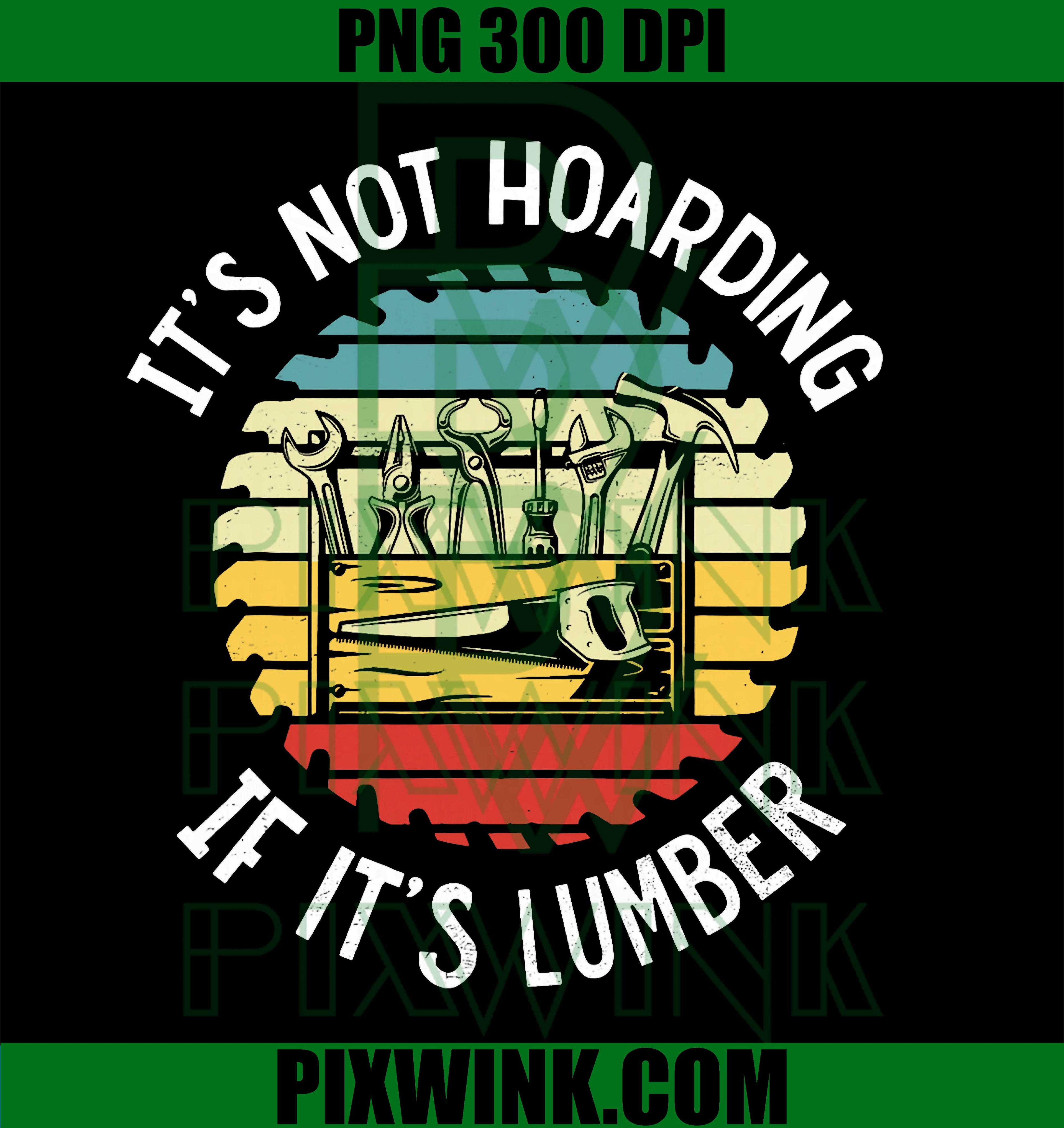 It’s Not Hoarding If It’s Lumber, Funny Woodworking Quote PNG