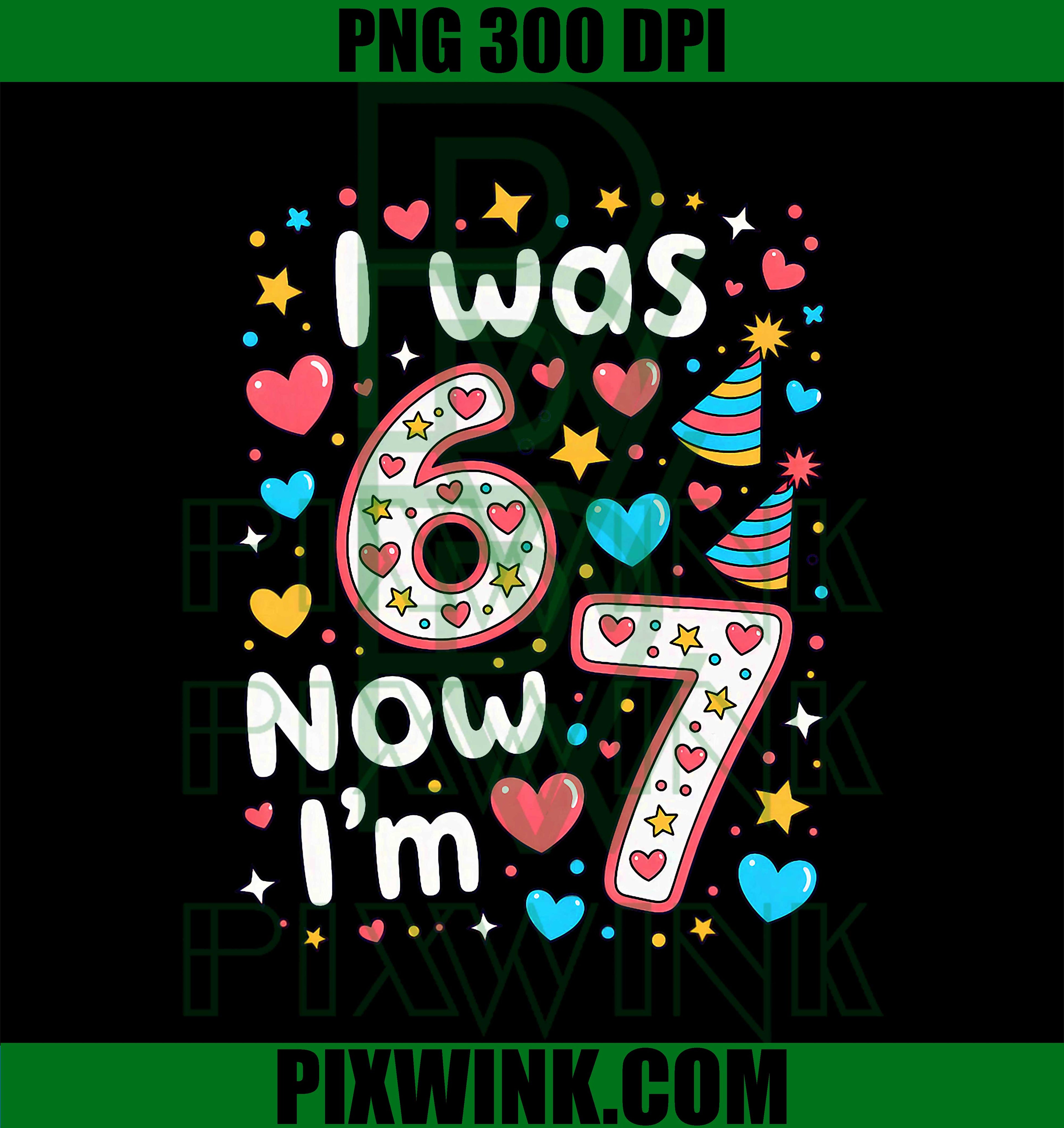 7 Years Old Birthday PNG, I was 6 Now I'm 7, 6 7 PNG