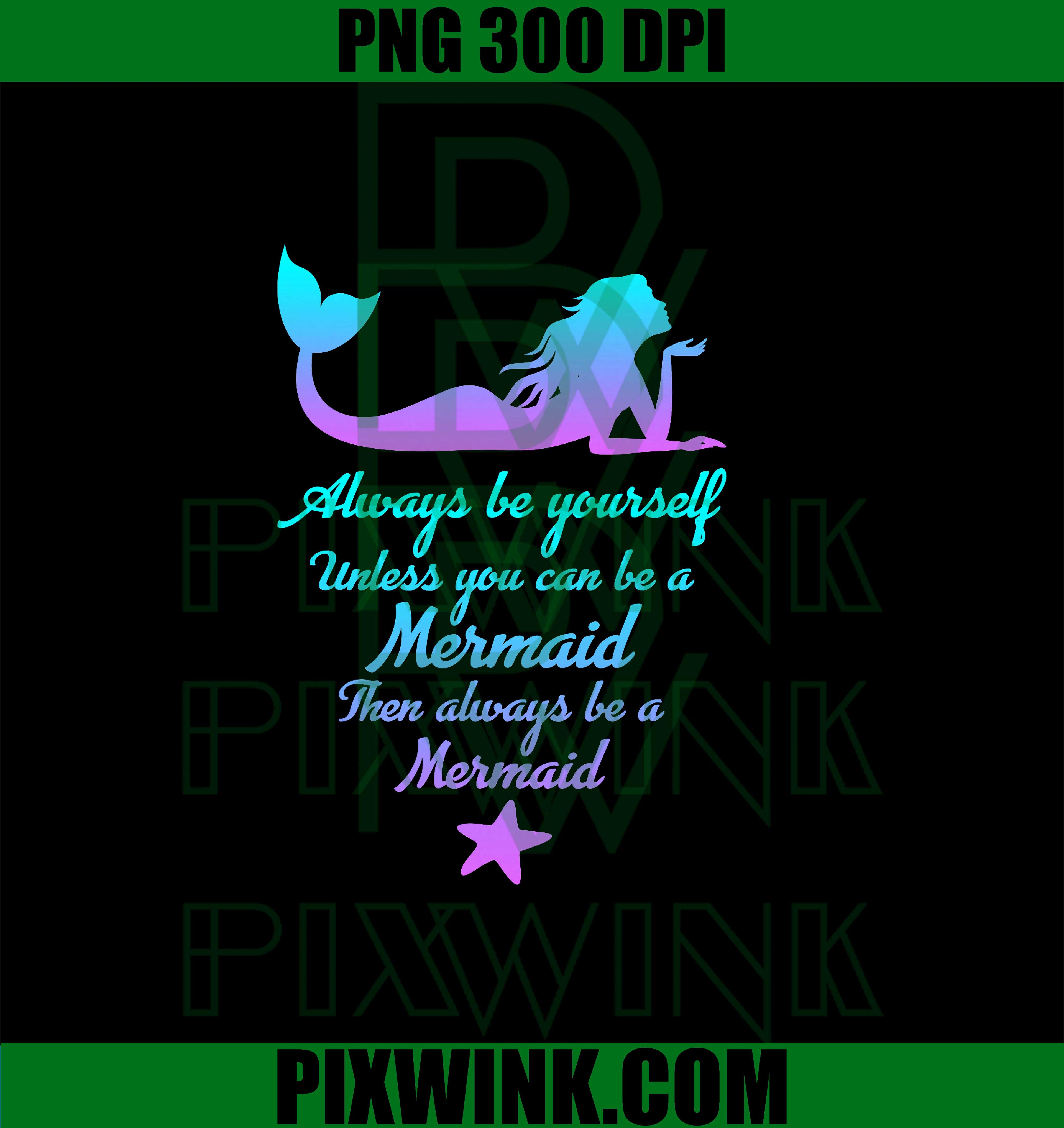 Always Be Yourself Unless You Can Be A Mermaid PNG