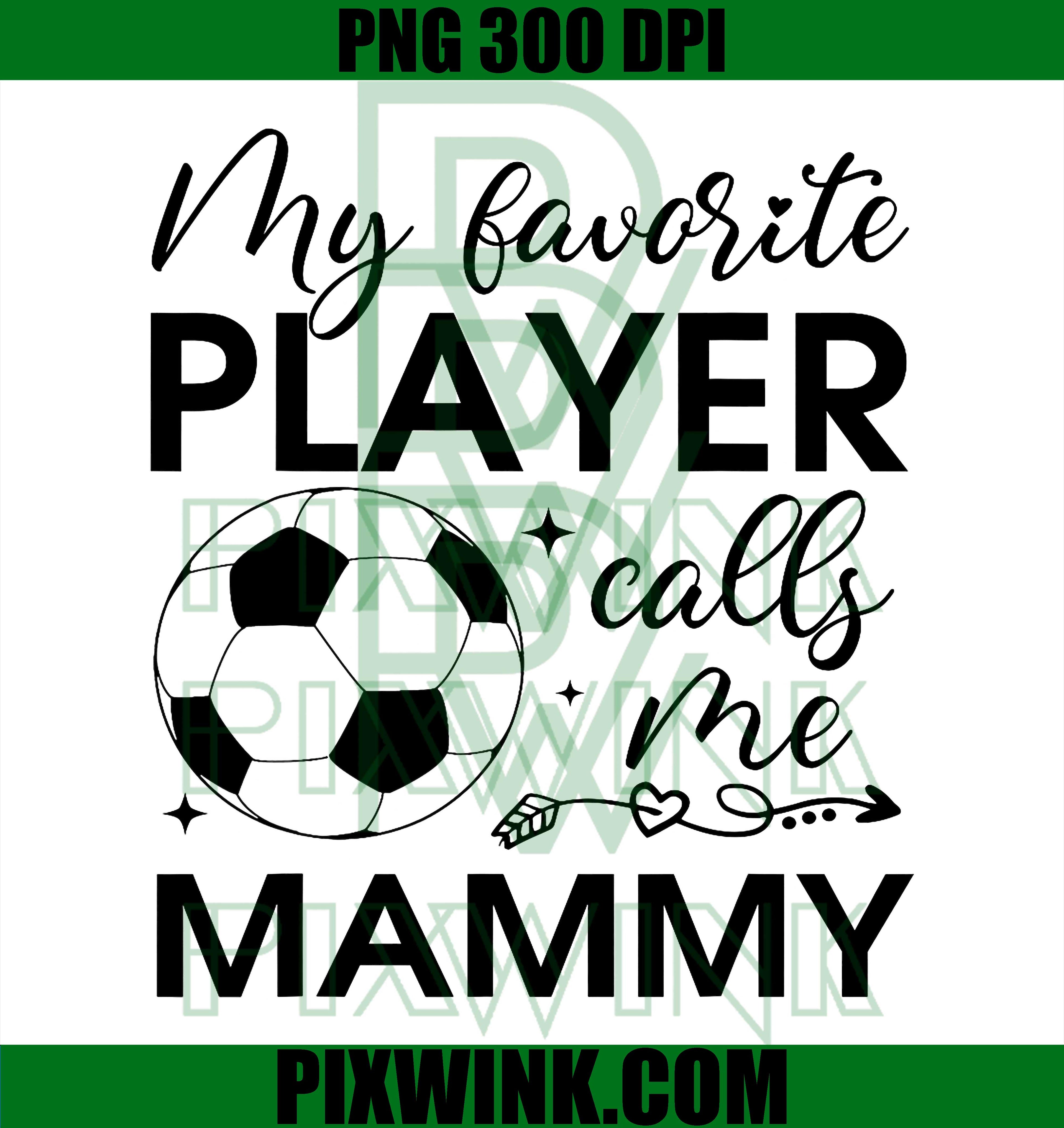 Favorite Player Calls Me Mammy PNG, Soccer Family Quote PNG, Soccer Mom Love PNG