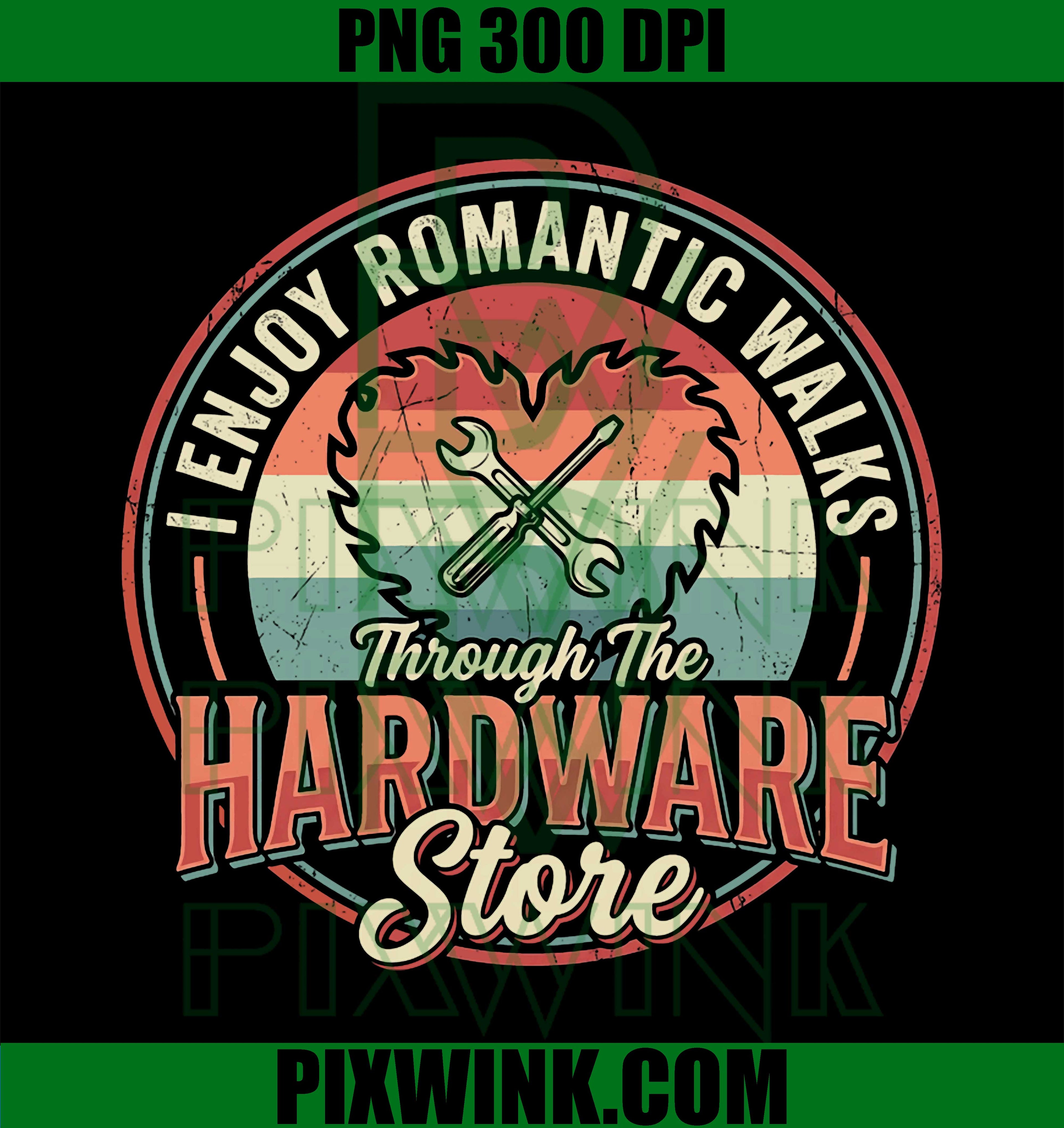 I Enjoy Romantic Walks Through The Hardware Store, Funny Sarcastic PNG Sublimation Design