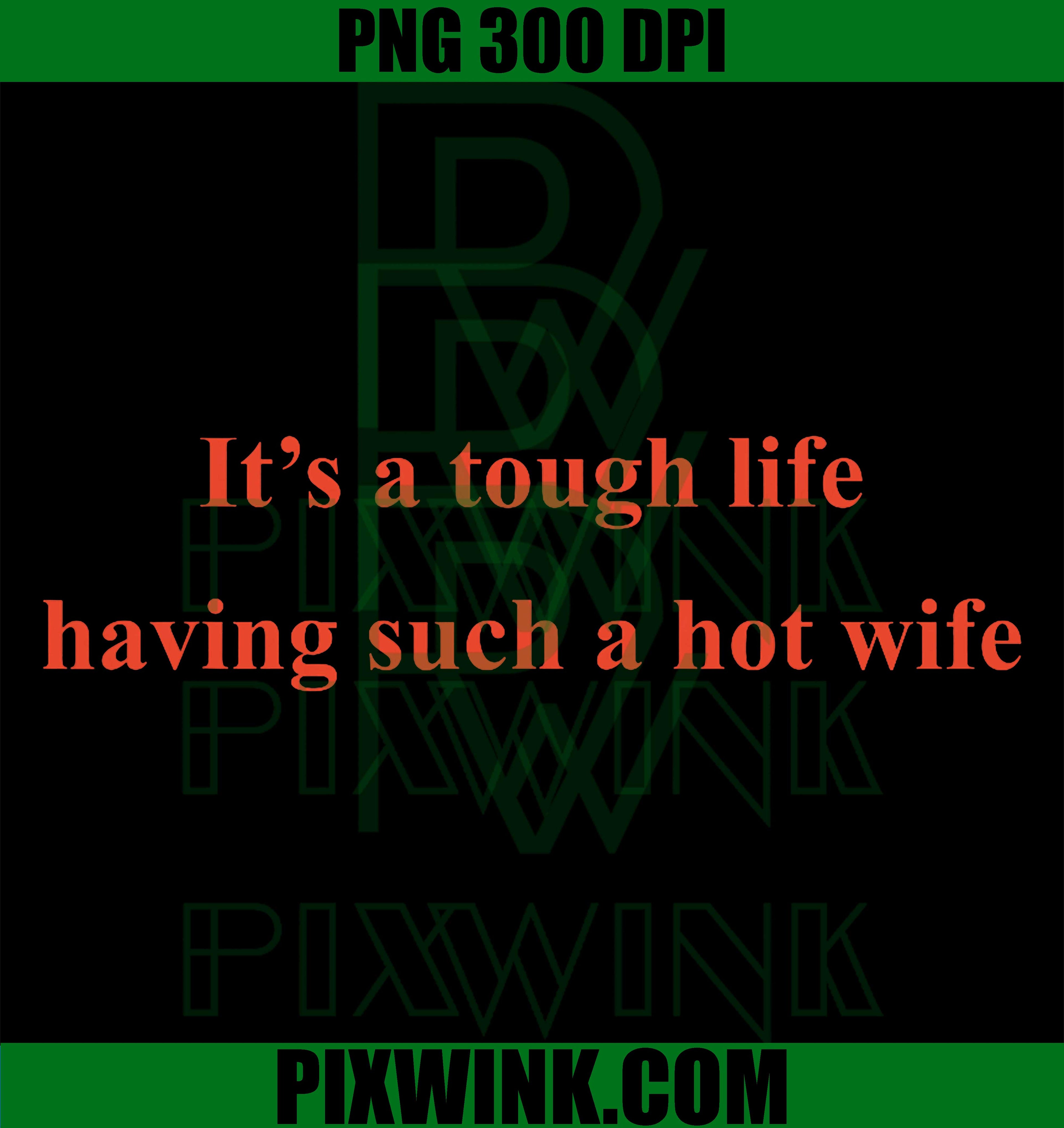 It's A Tough Life Having Such A Hot Wife Funny Husband PNG