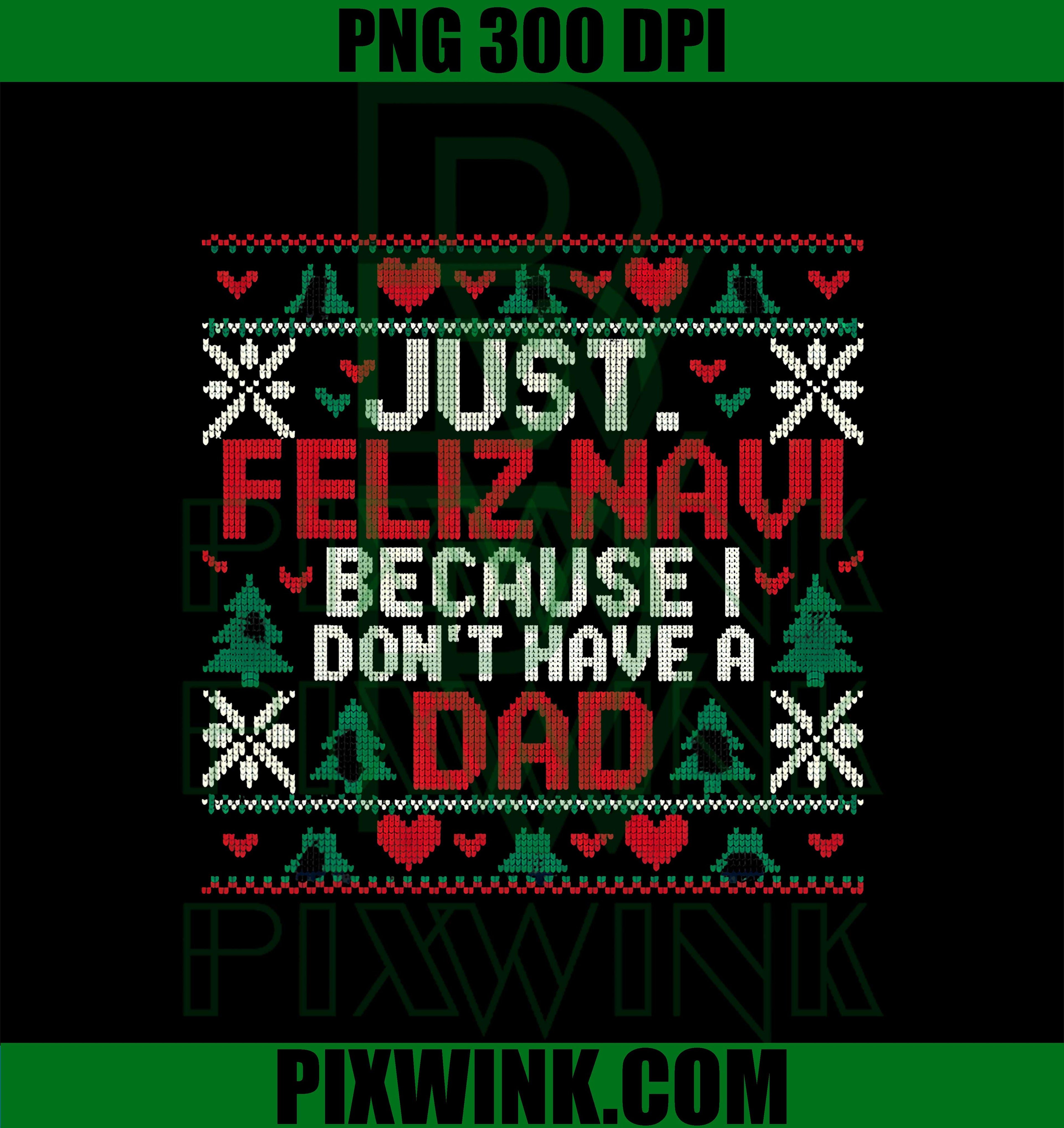 Just Feliz Navi Because I Do Not Have A Dad Navidad Design PNG