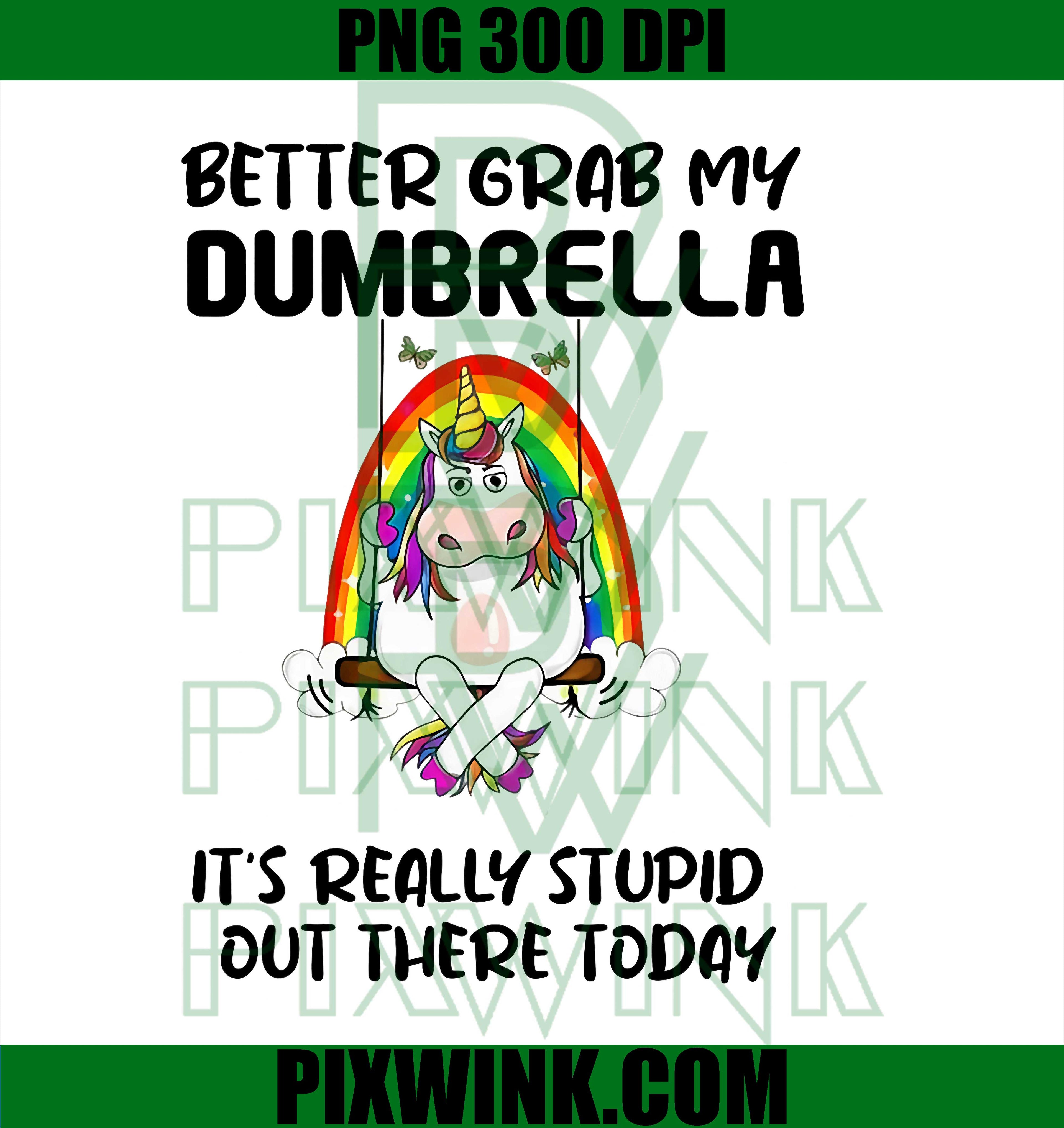 Better Grab My Dumbrella It’s Really Stupid Out There PNG