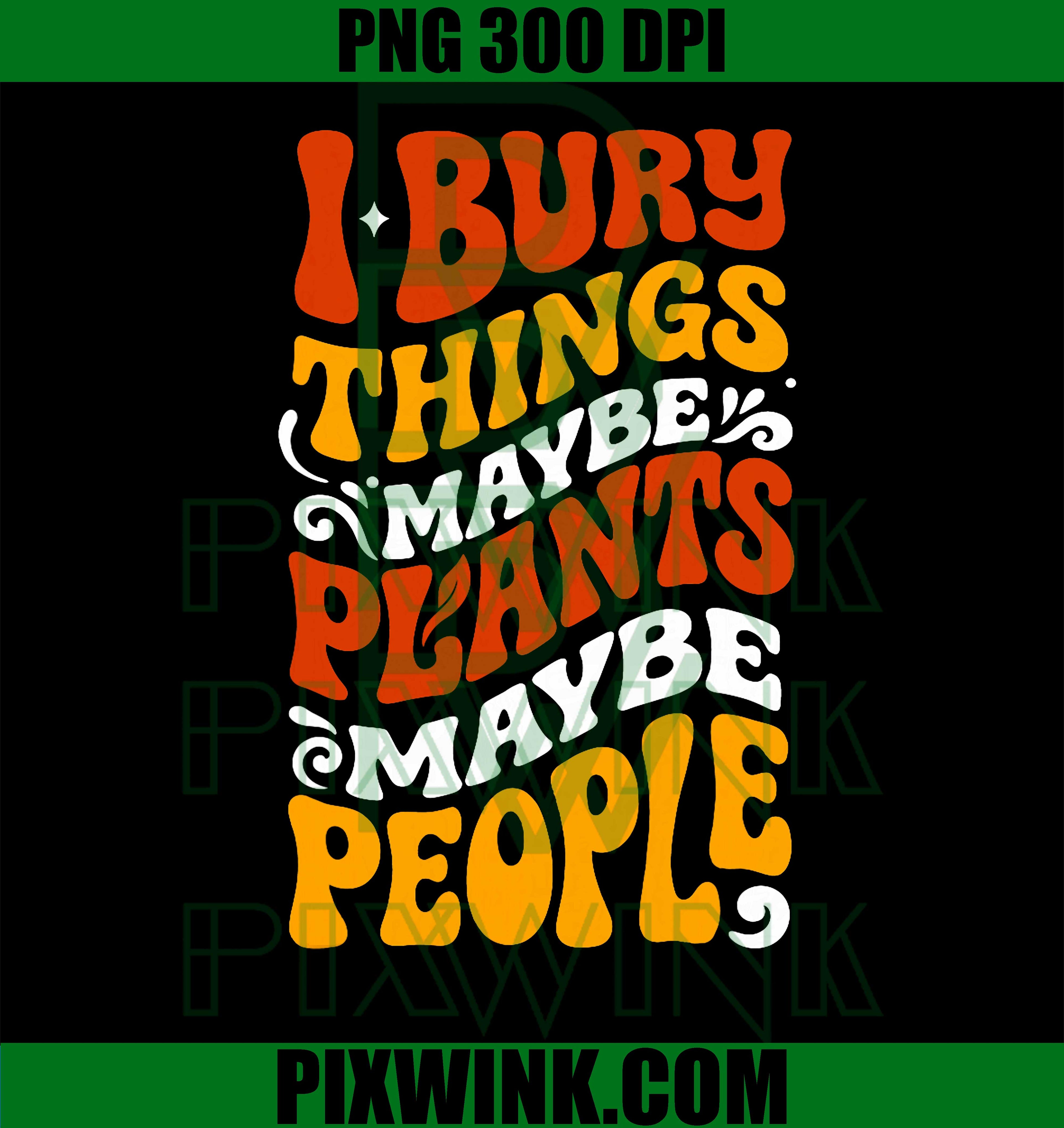 Dark Humor Gardener Funny PNG, I Bury Things Plant Lover PNG