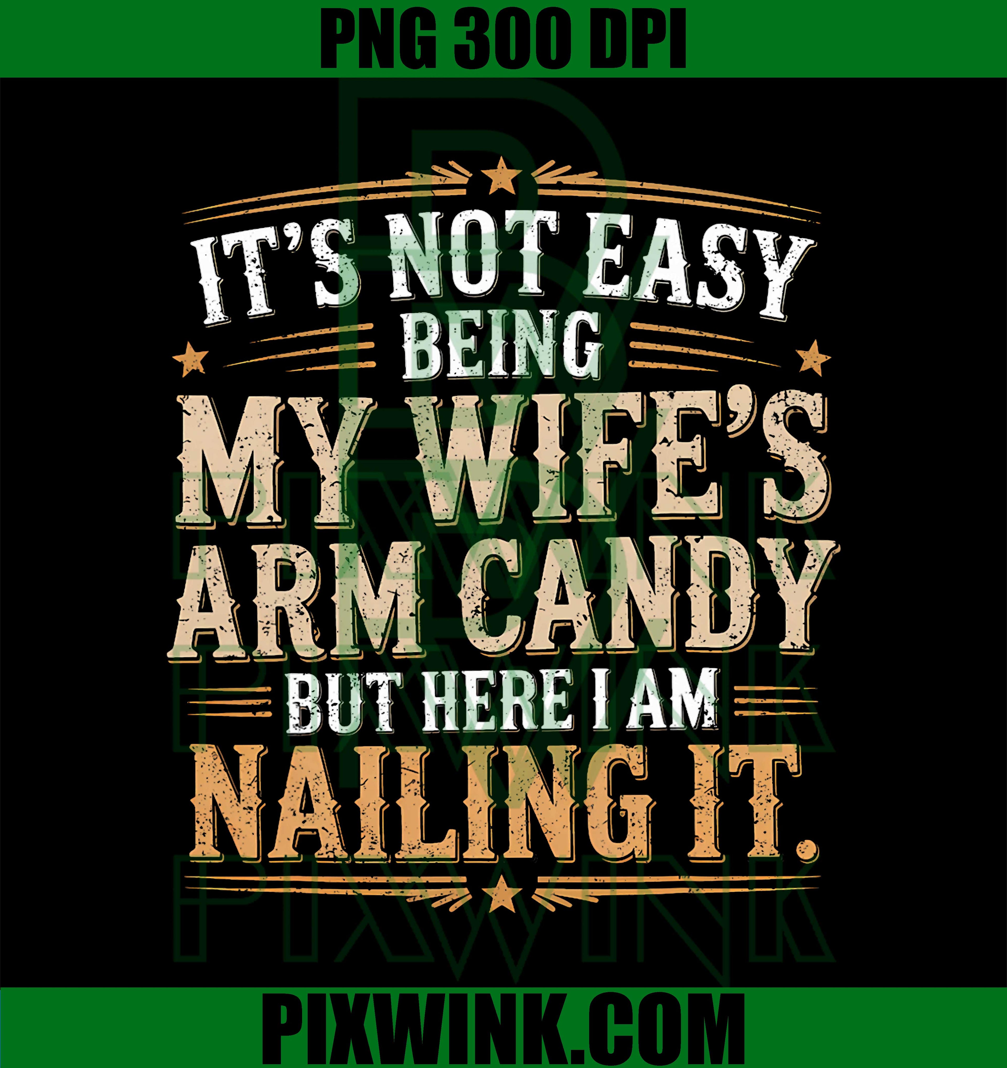 Its Not Easy Being My Wife's Arm Candy Wife Arm Candy PNG