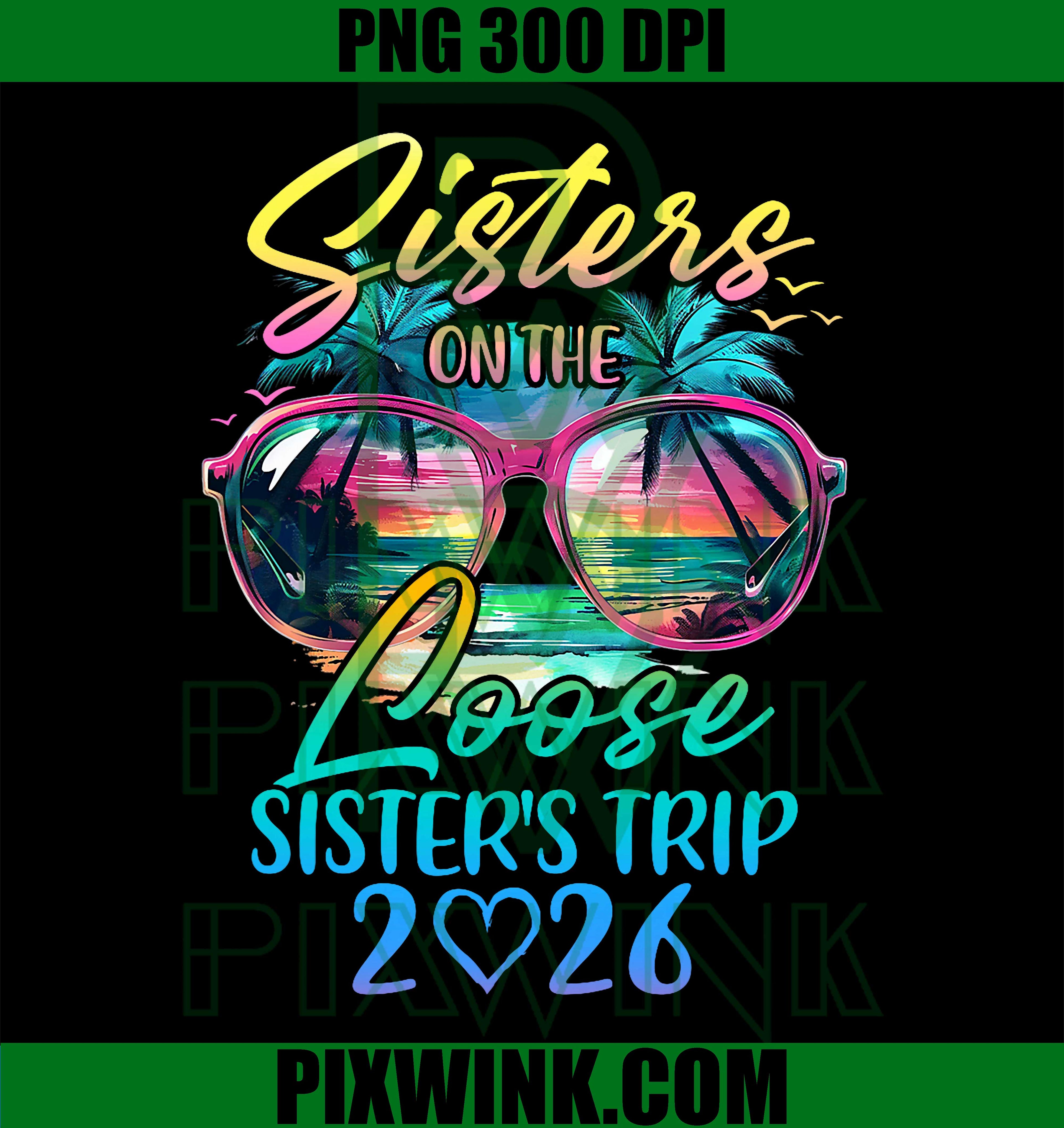Sisters On The Loose Sisters Trip 2026 Funny Summer Vacation PNG