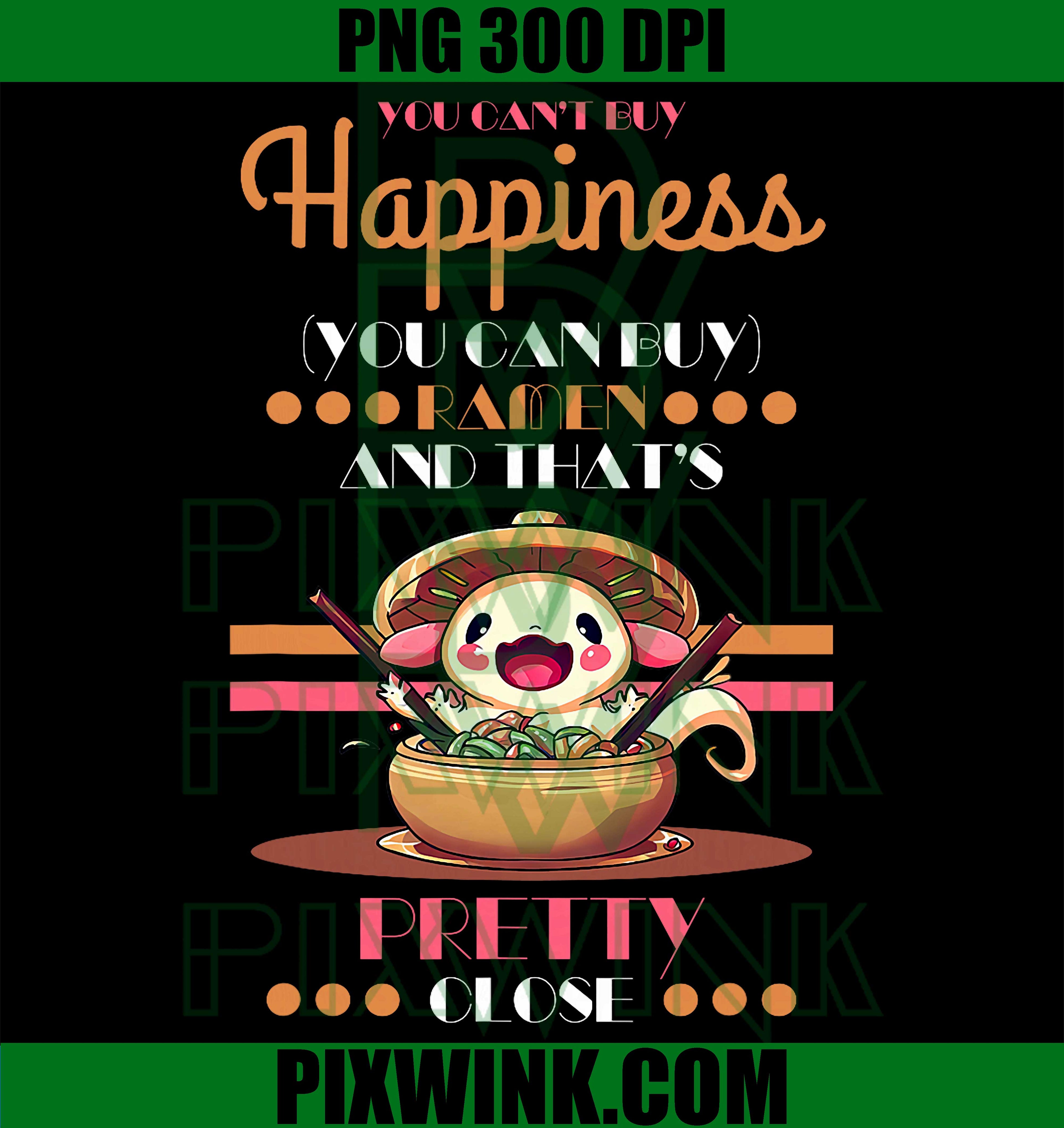 You Can Not Buy Happiness PNG, Ramen Axolotl PNG Funny Food Quote Design