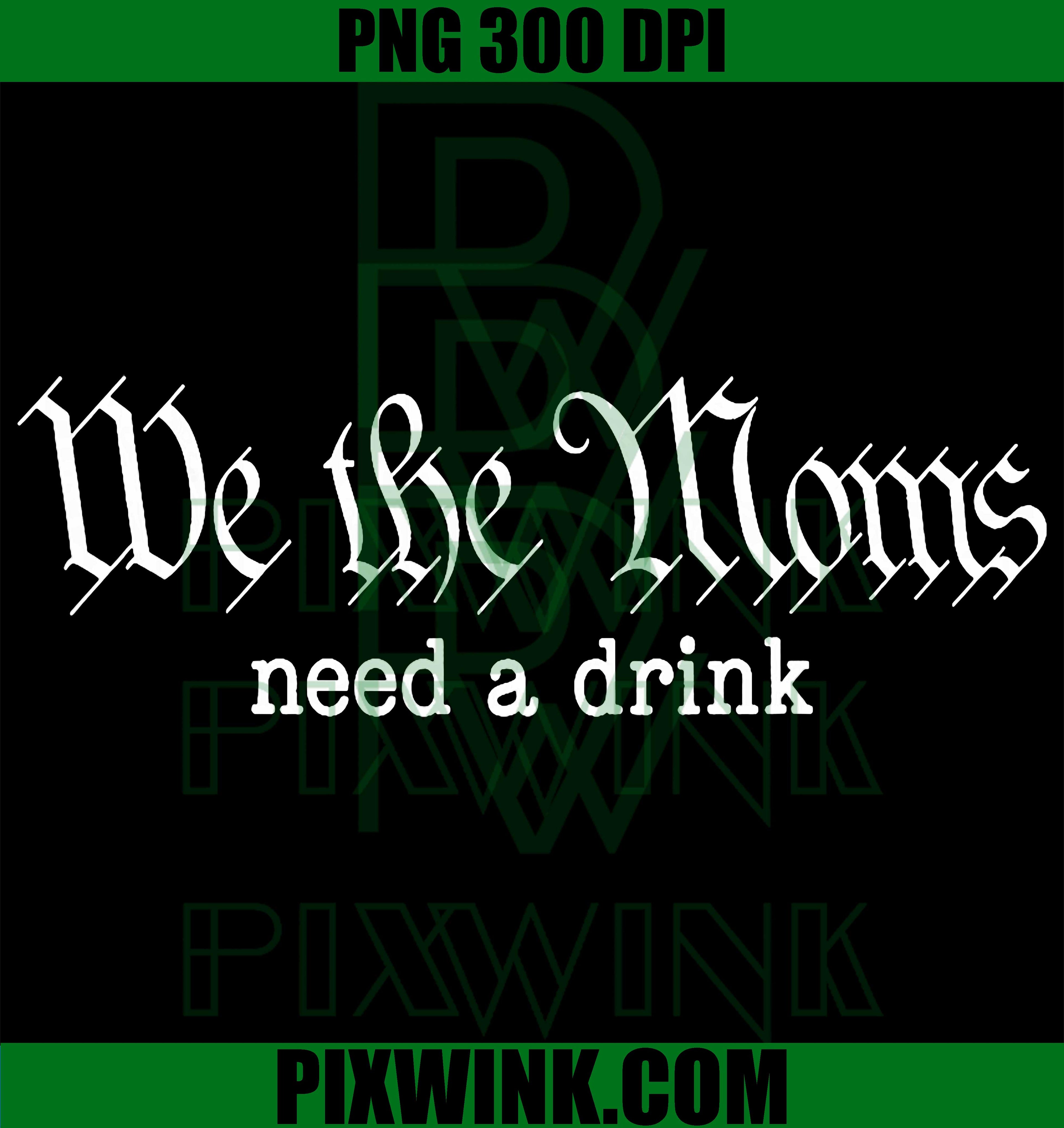 We The Moms PNG, Need A Drink Funny Mom Quote PNG
