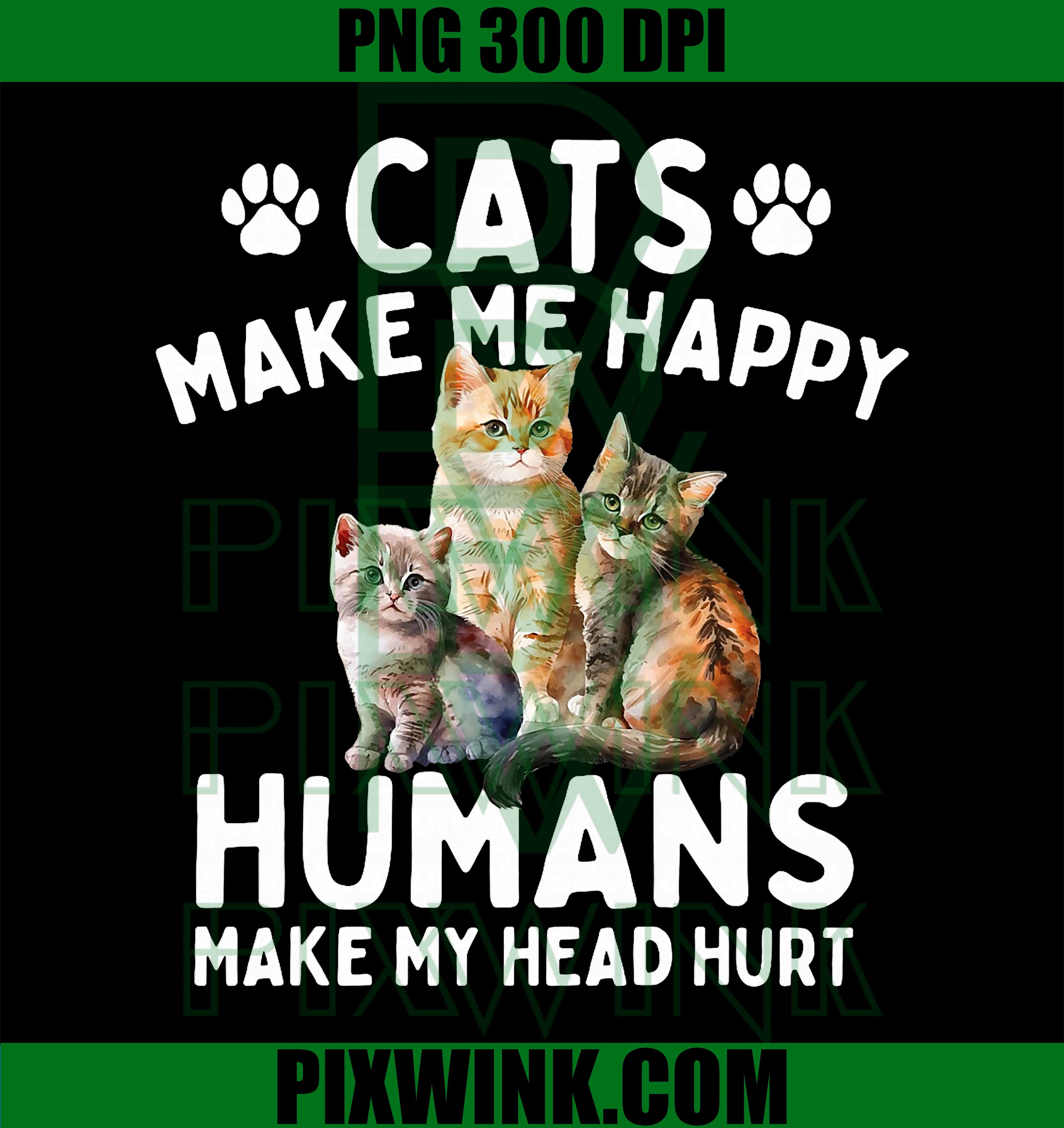 Cats Make Me Happy Humans Make My Head Hurt PNG, Cat Lover PNG