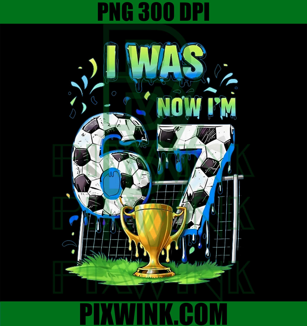 I was 6 Now I'm 7 Soccer, Six Seven Drip Meme Birthday PNG Illustration