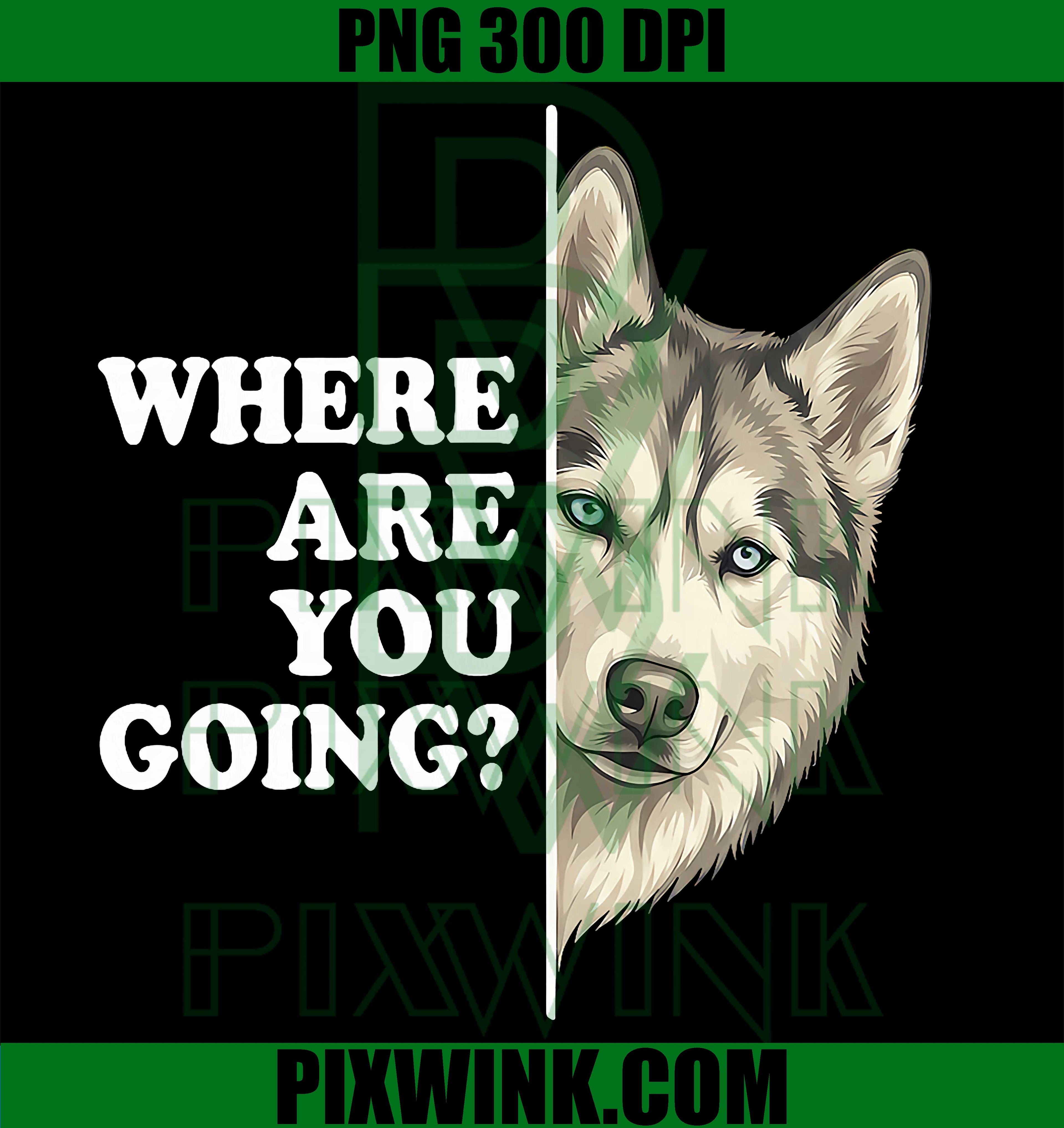 Husky Dog Lover Funny PNG, Where Are You Going Pet PNG