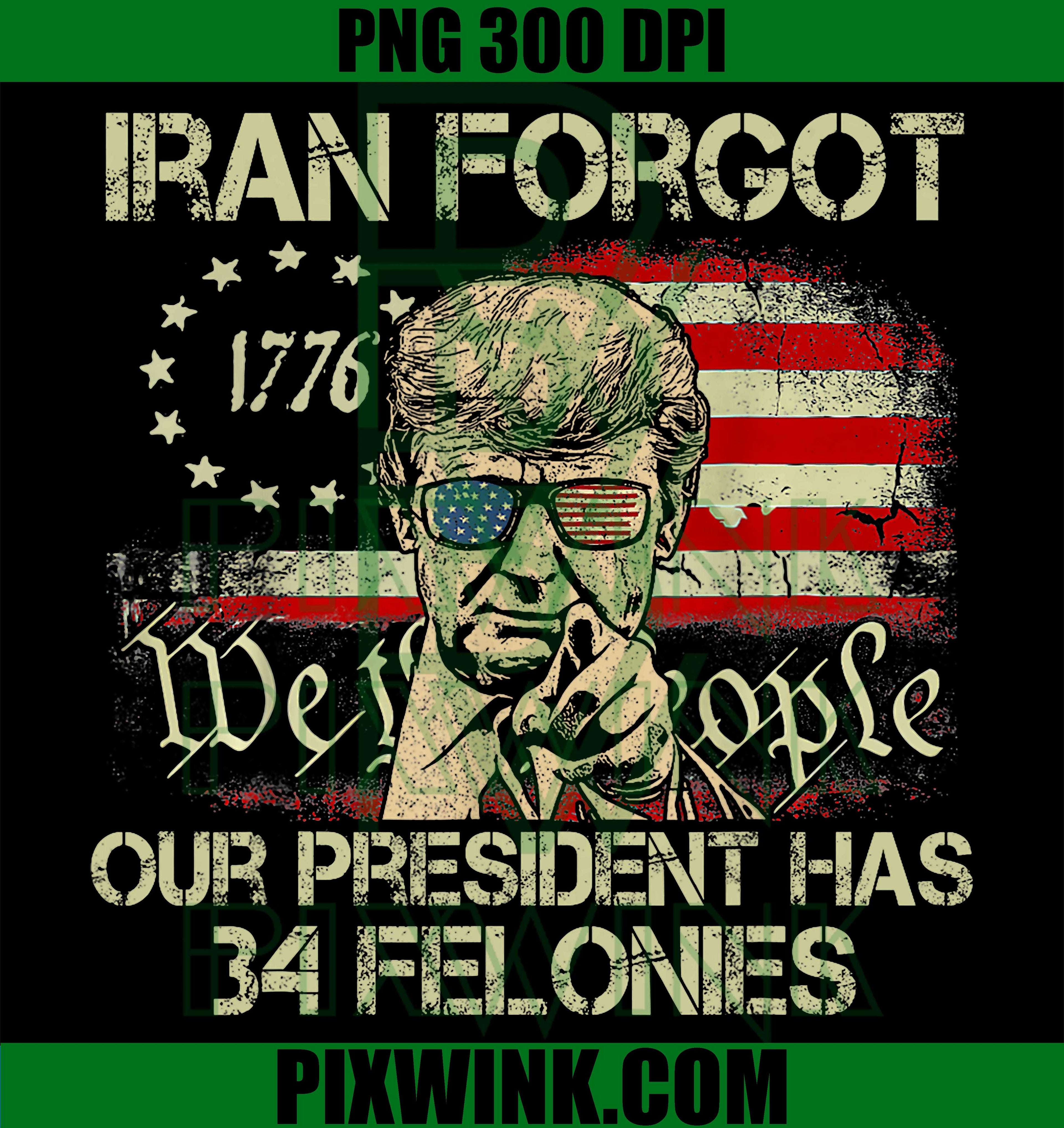 Iran Forgot Our President Has 34 Felonies PNG, Vintage US Flag Political Graphic PNG