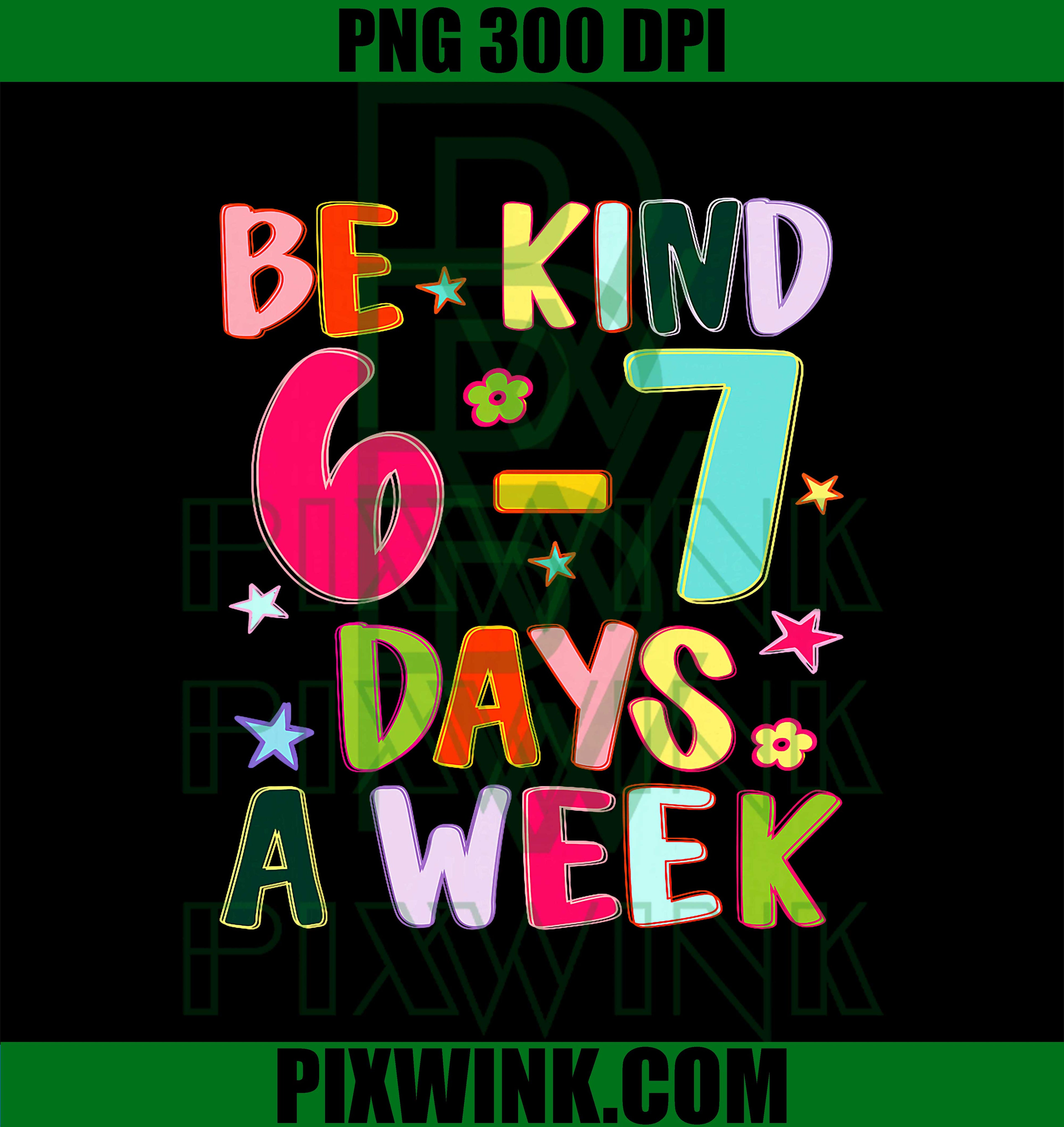 Be Kind 6–7 Days A Week PNG, Funny Kindness Teacher Kid Meme Graphic PNG