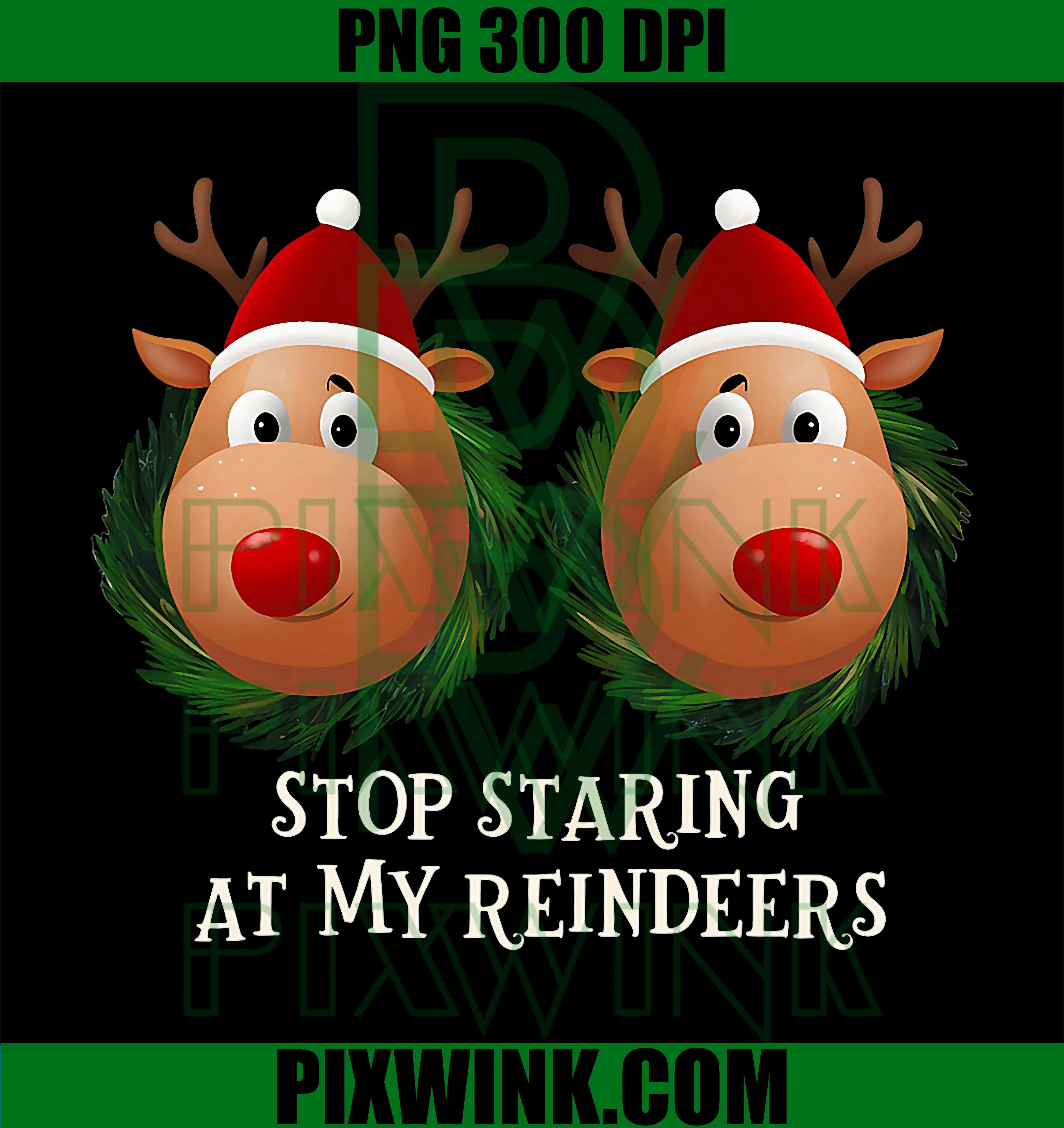 Stop Staring At My Reindeers Ugly Gag Xmas PNG