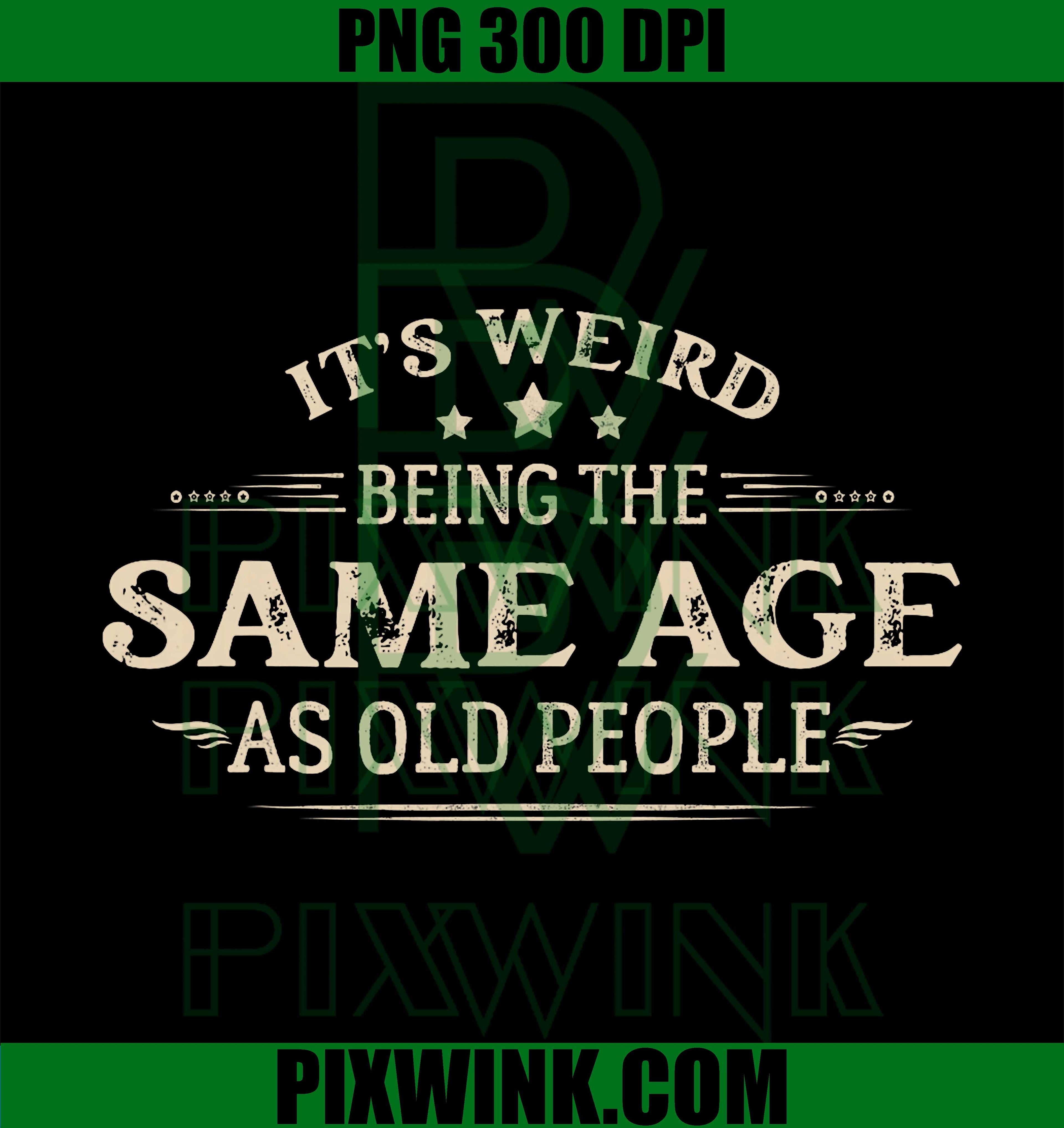 It's Weird Being The Same Age As Old People PNG