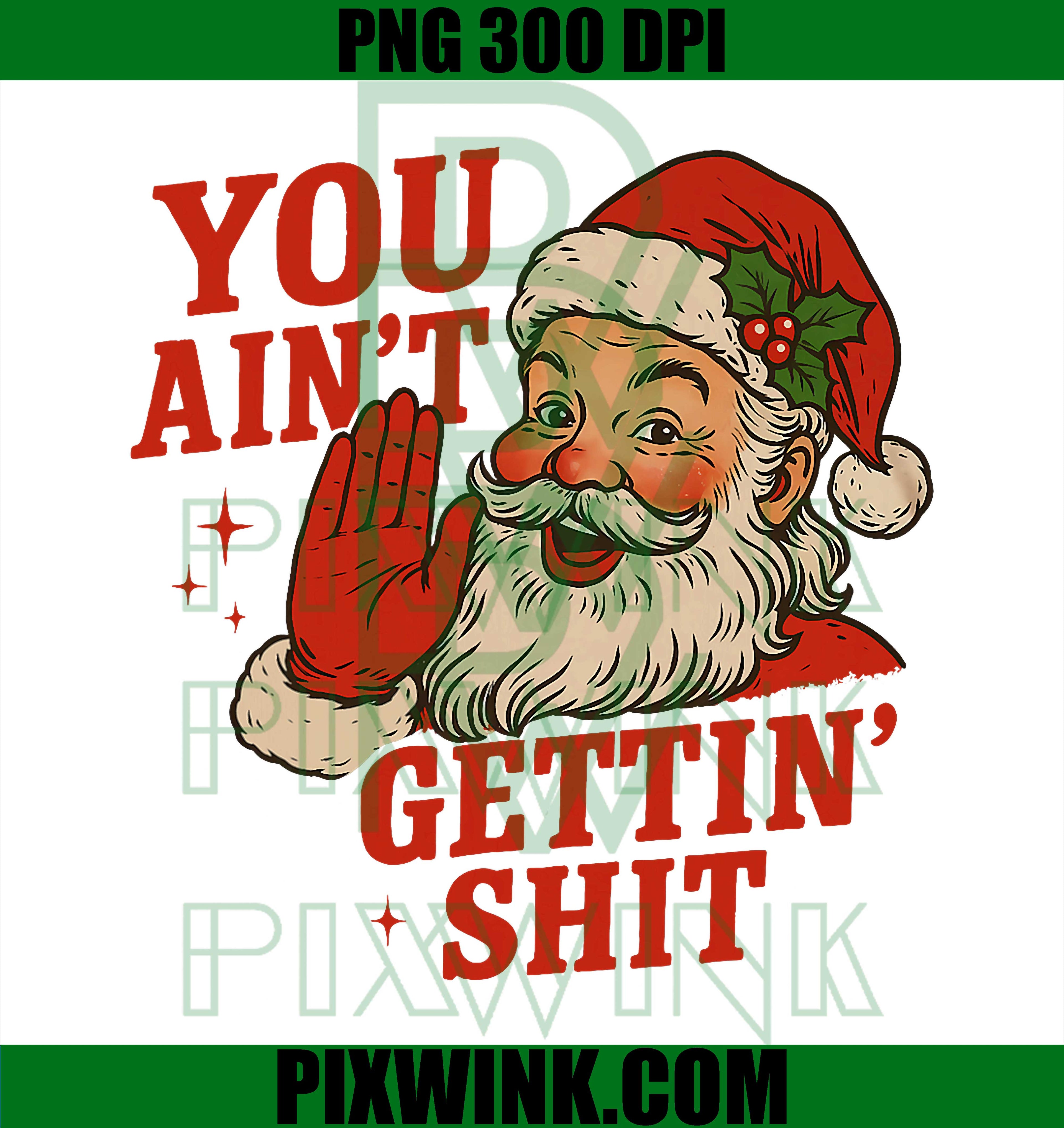 Funny Christmas Santa You Ain't Getting Shit Adult Humor PNG