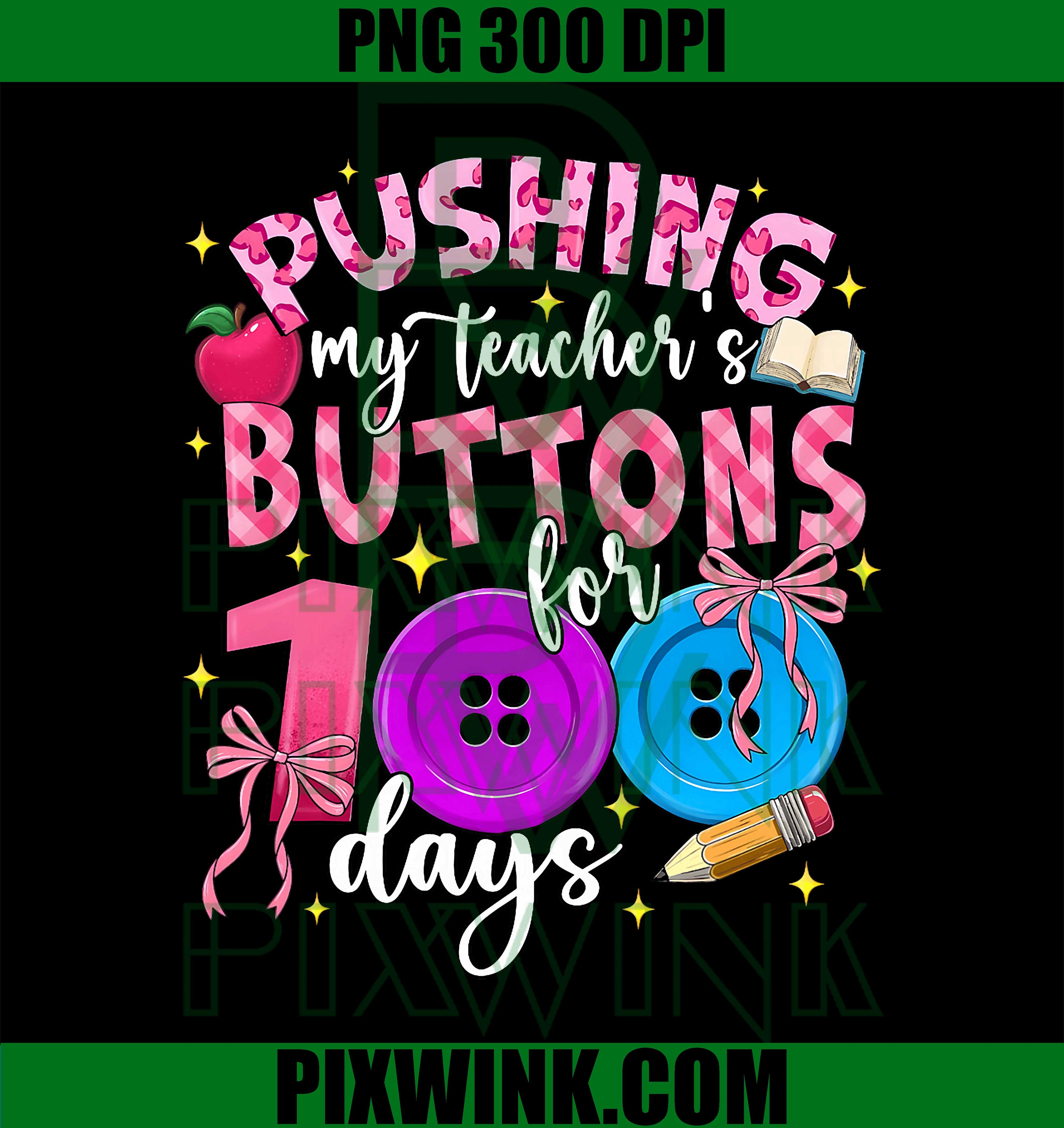 I've Been Pushing My Teachers Buttons for 100 Days PNG