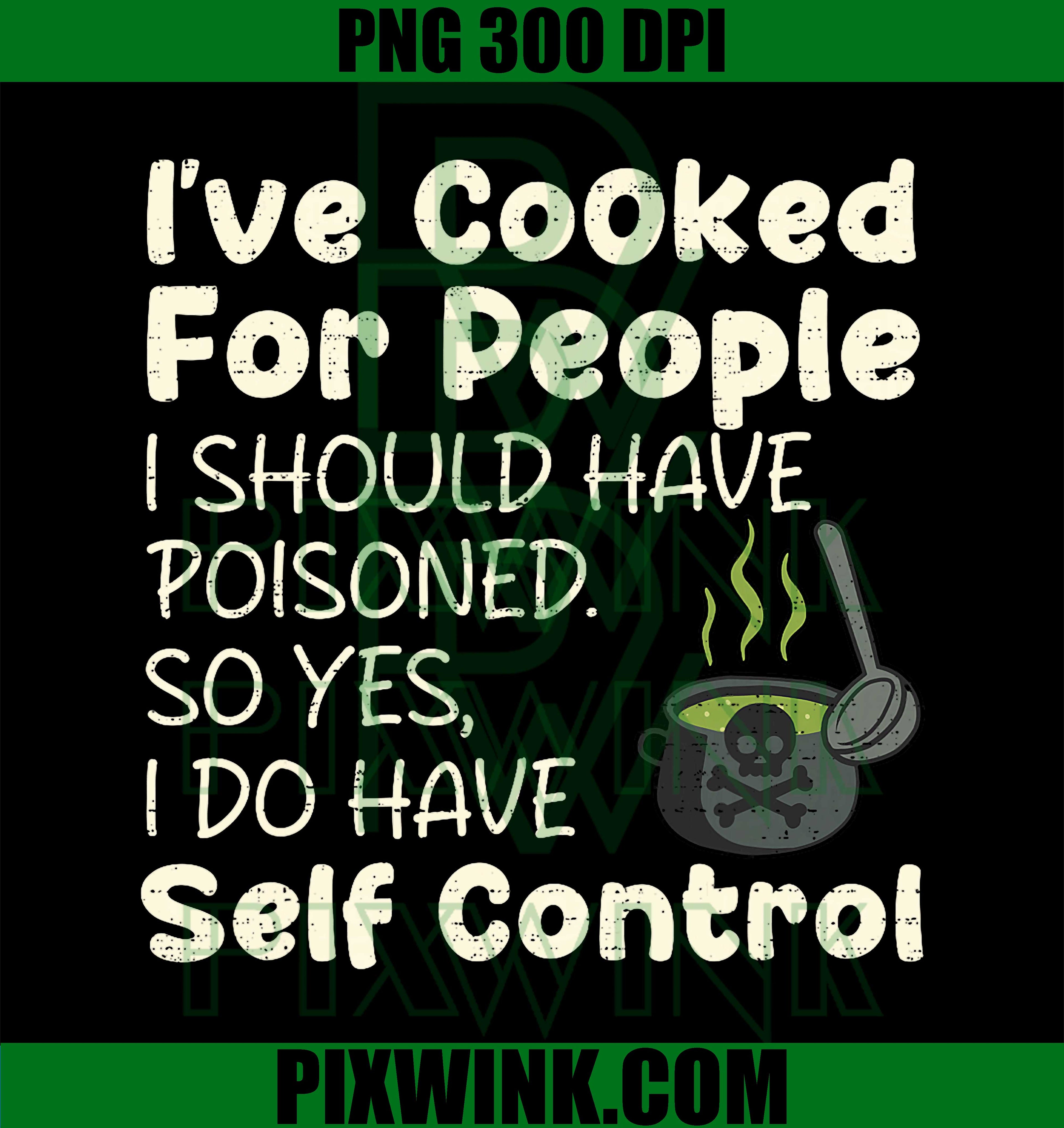 I've Cooked for People I Should Have Poisoned, Funny Saying PNG
