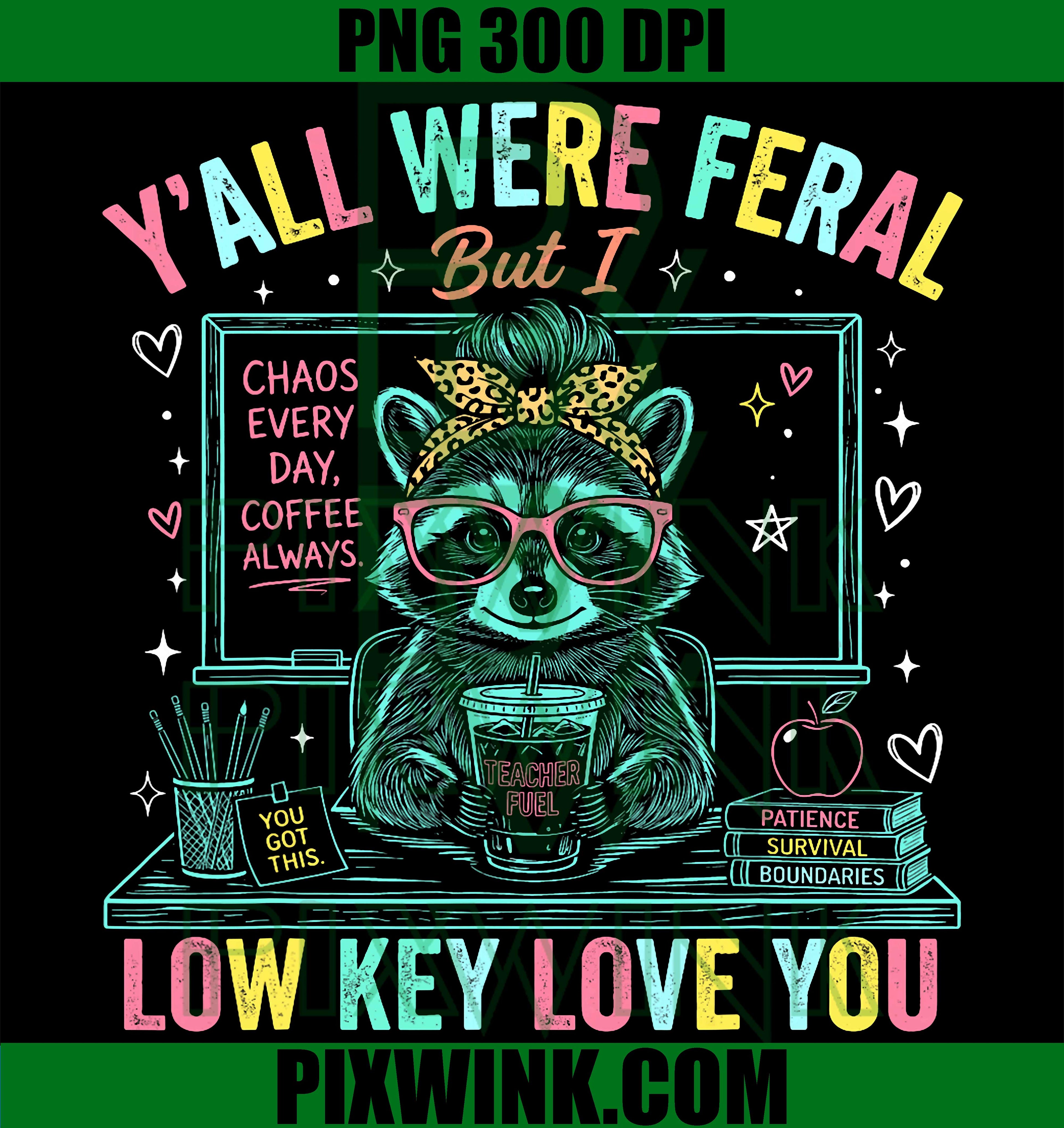 Yall Were Feral Teacher PNG, Low Key Love You Funny PNG