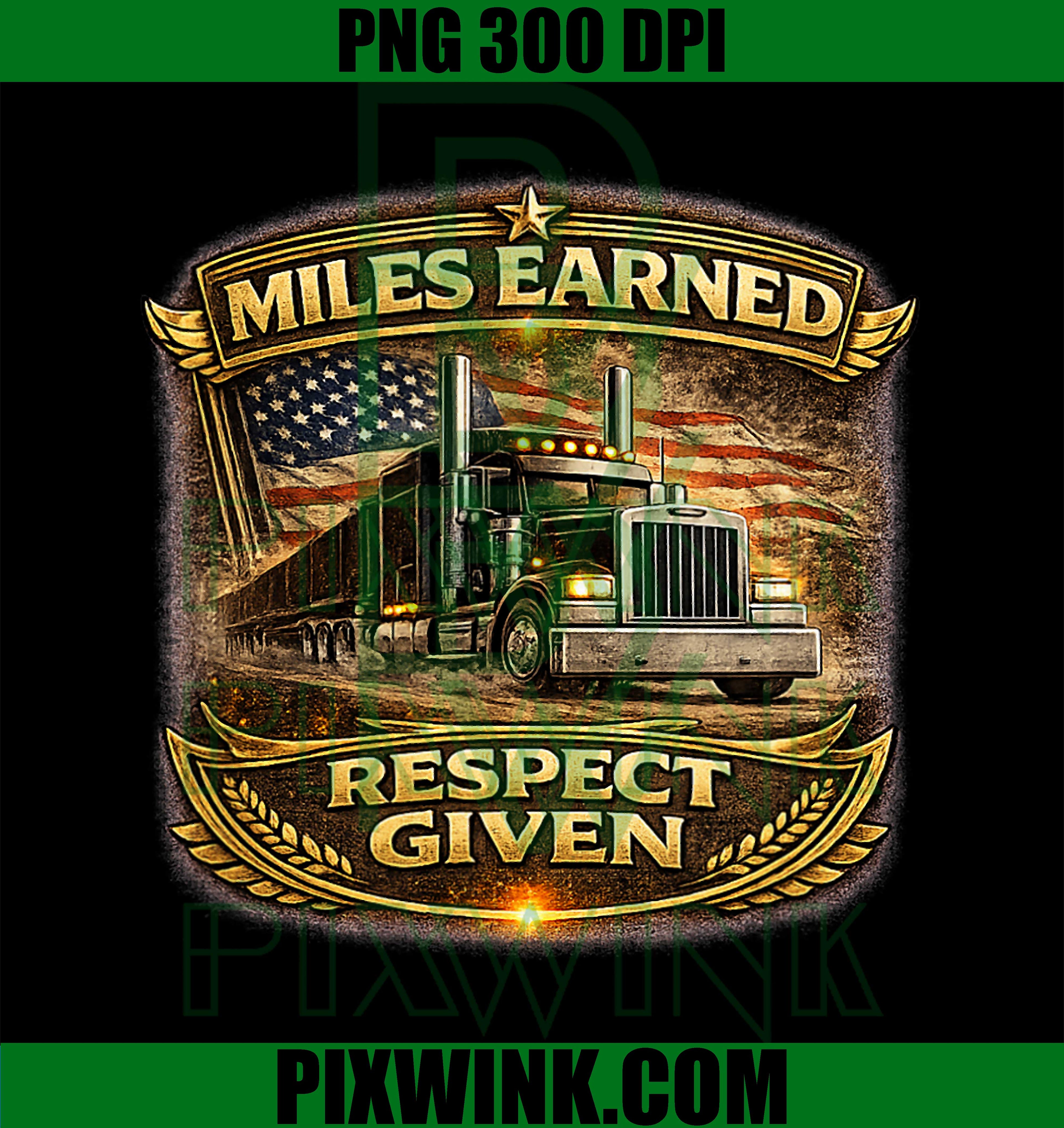 Miles Earned Respect Given, Trucker Pride Professional Driver PNG Design