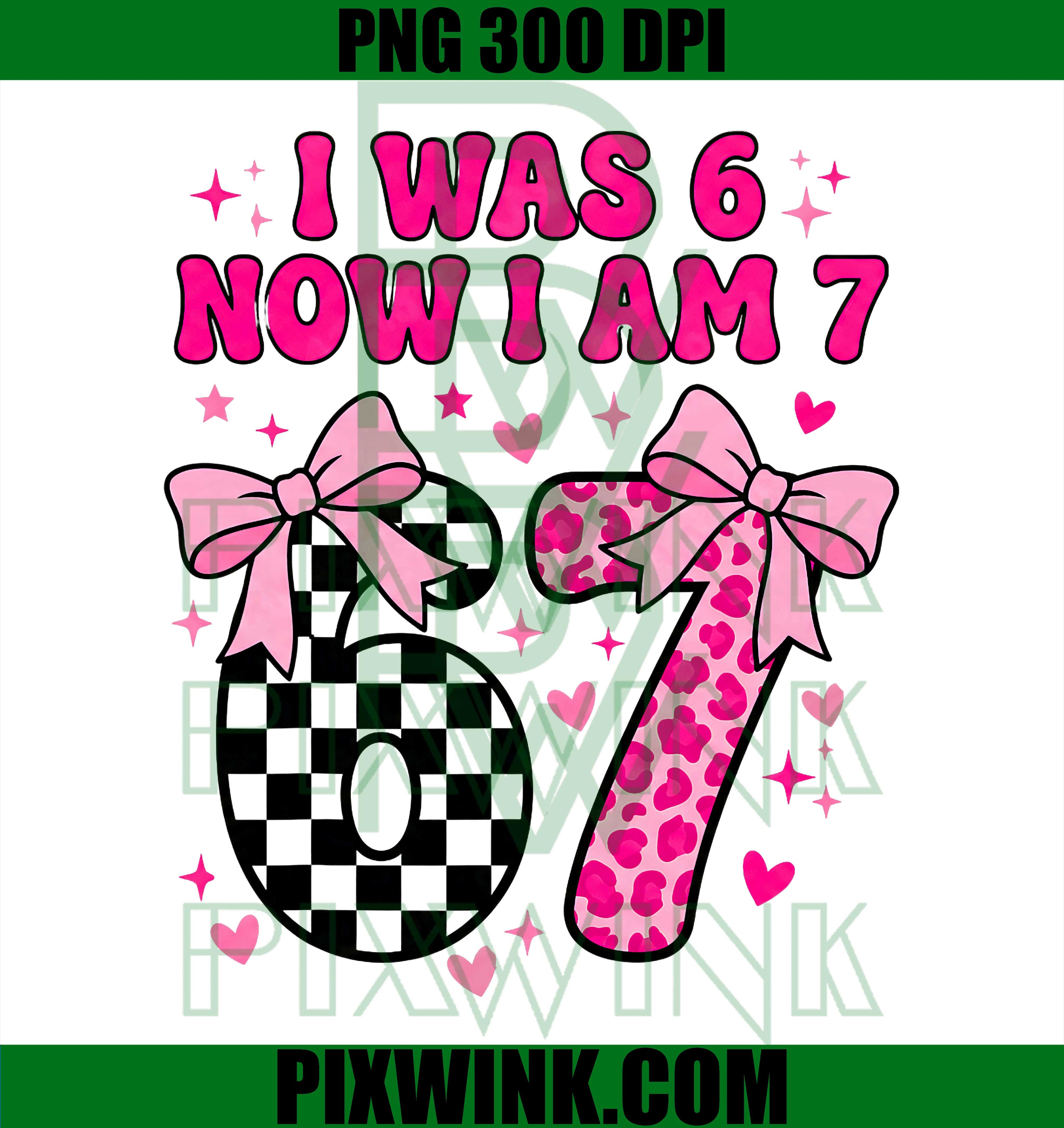 7th Birthday Girl PNG, I Was Six Now I'm Seven Birthday PNG