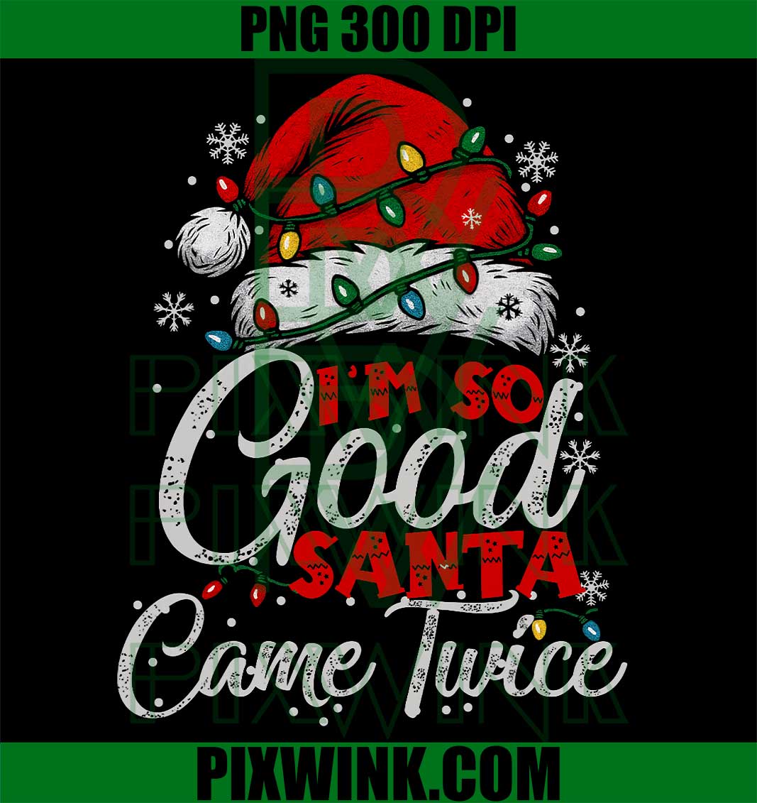 I'm So Good Santa Came Twice, Matching Family Christmas PNG