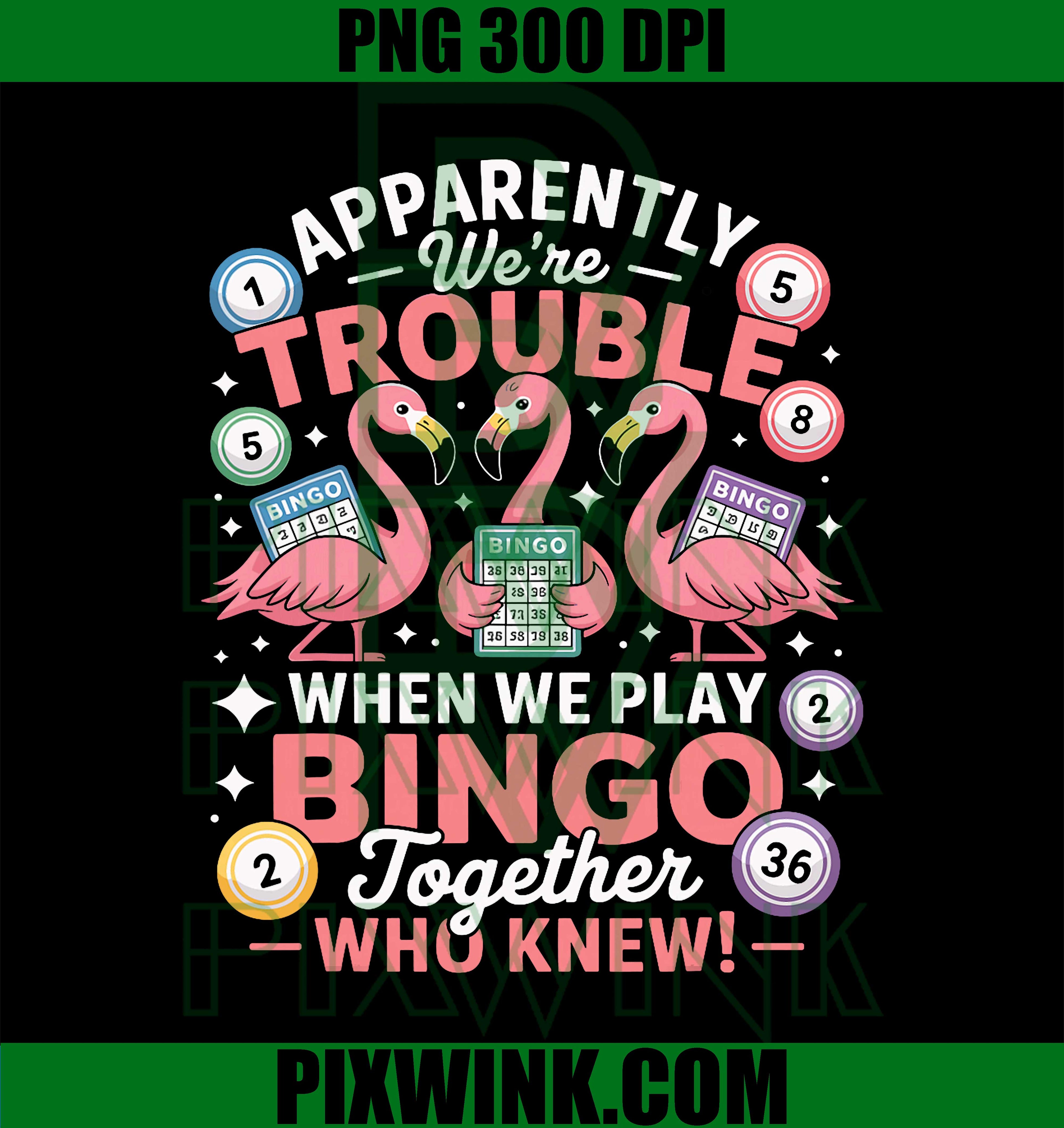 Apparently We're Trouble When We Play Bingo Together PNG