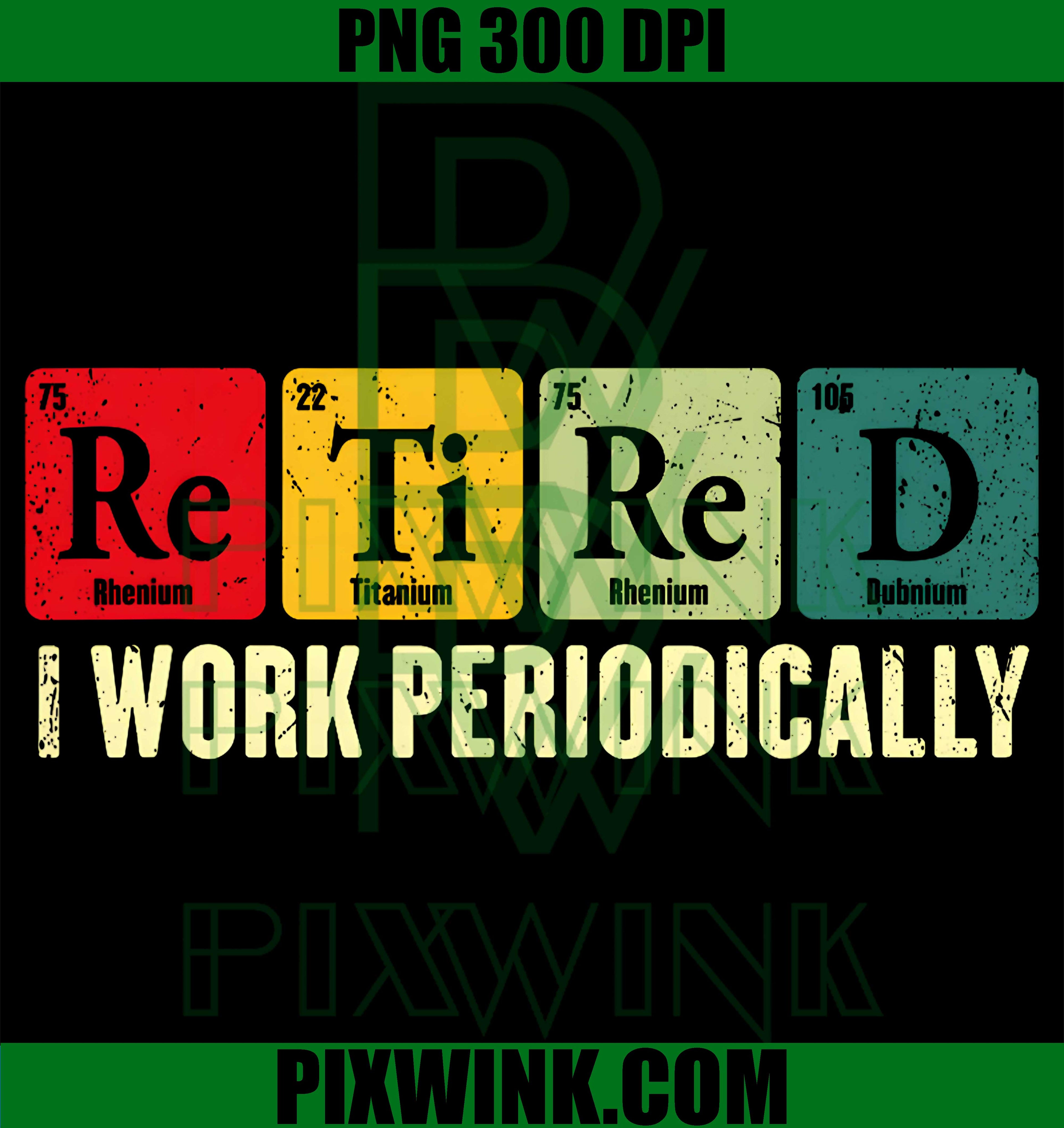 Retired I Work Periodically Chemistry Retirement Humor PNG, Science Graphic