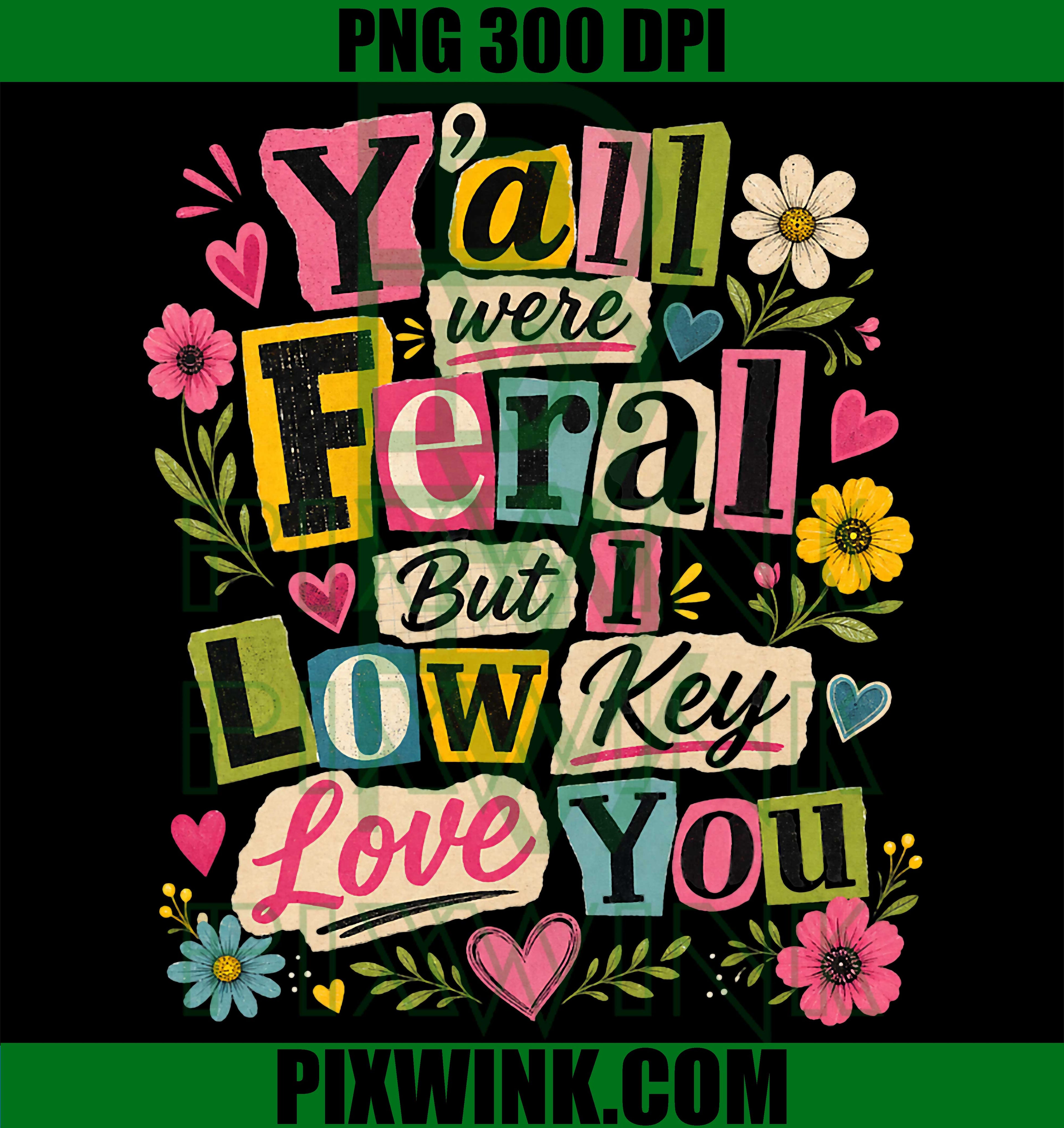 Yall Were Feral PNG, Low Key Love You Quote PNG