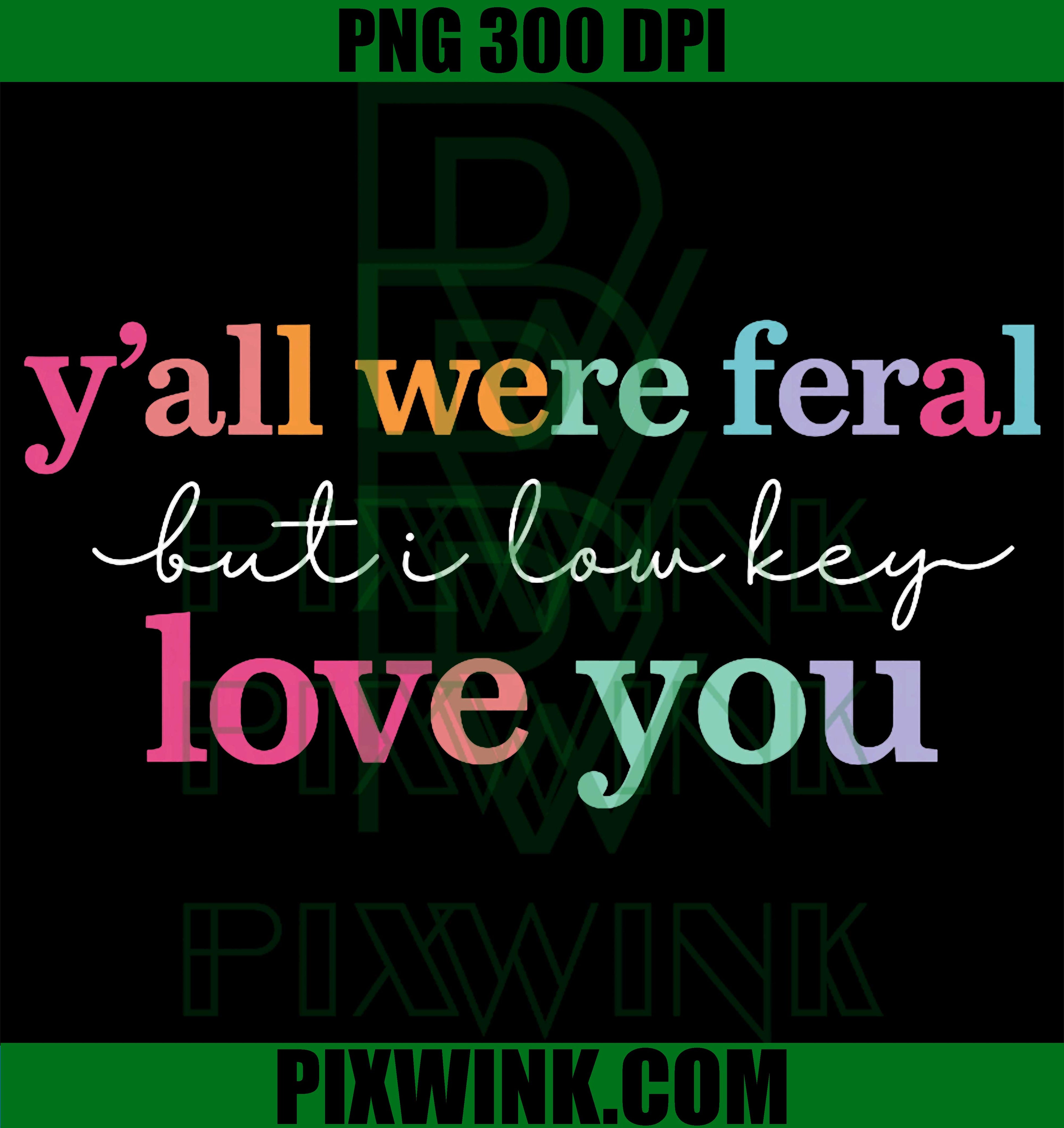 Yall Were Feral Teacher PNG, Low Key Love You Funny Quote PNG