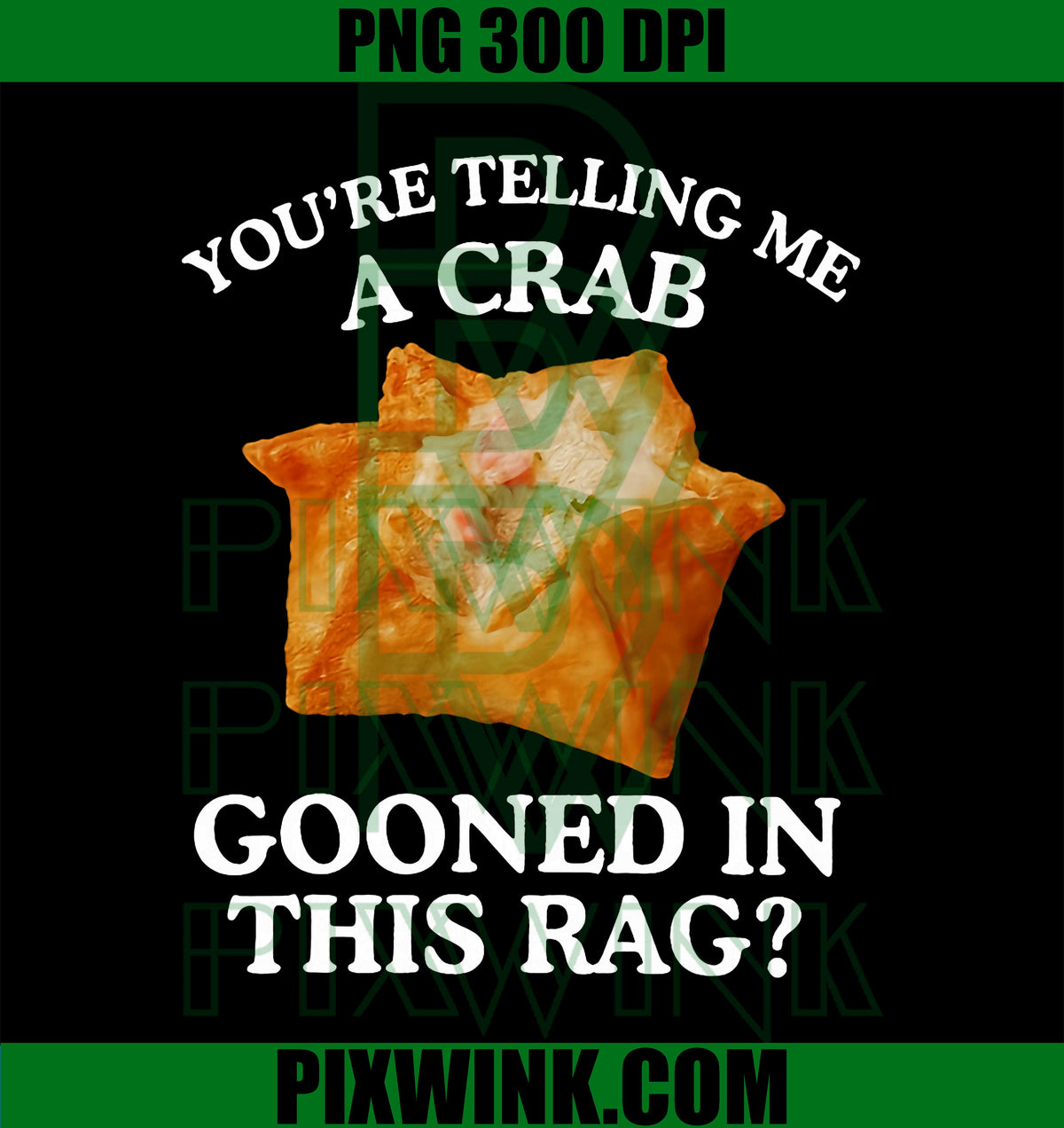 You are Telling Me A Crab Gooned in This Rag PNG