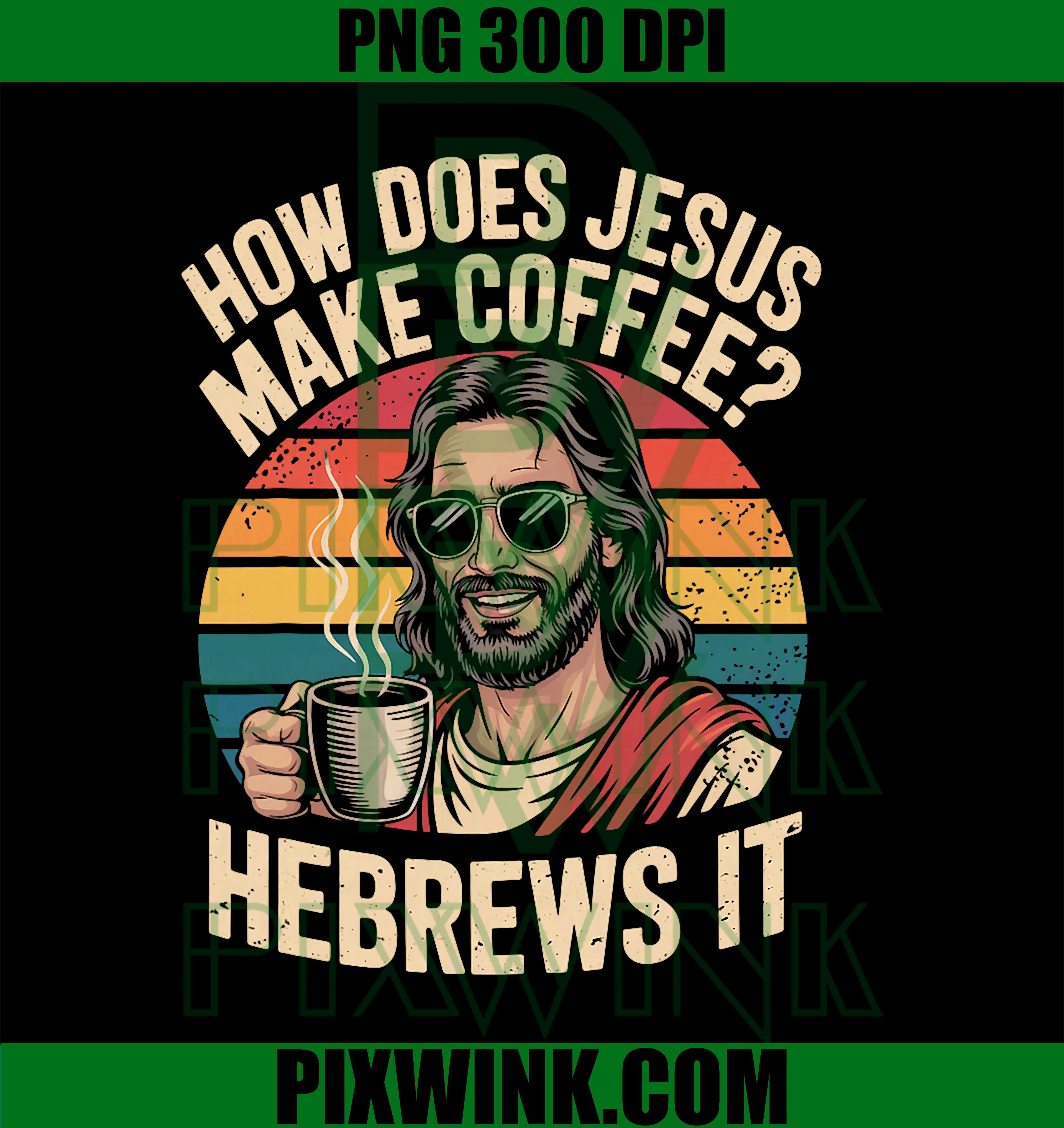 How Does Jesus Make His Coffee Hebrews It! Funny Jesus LOL PNG