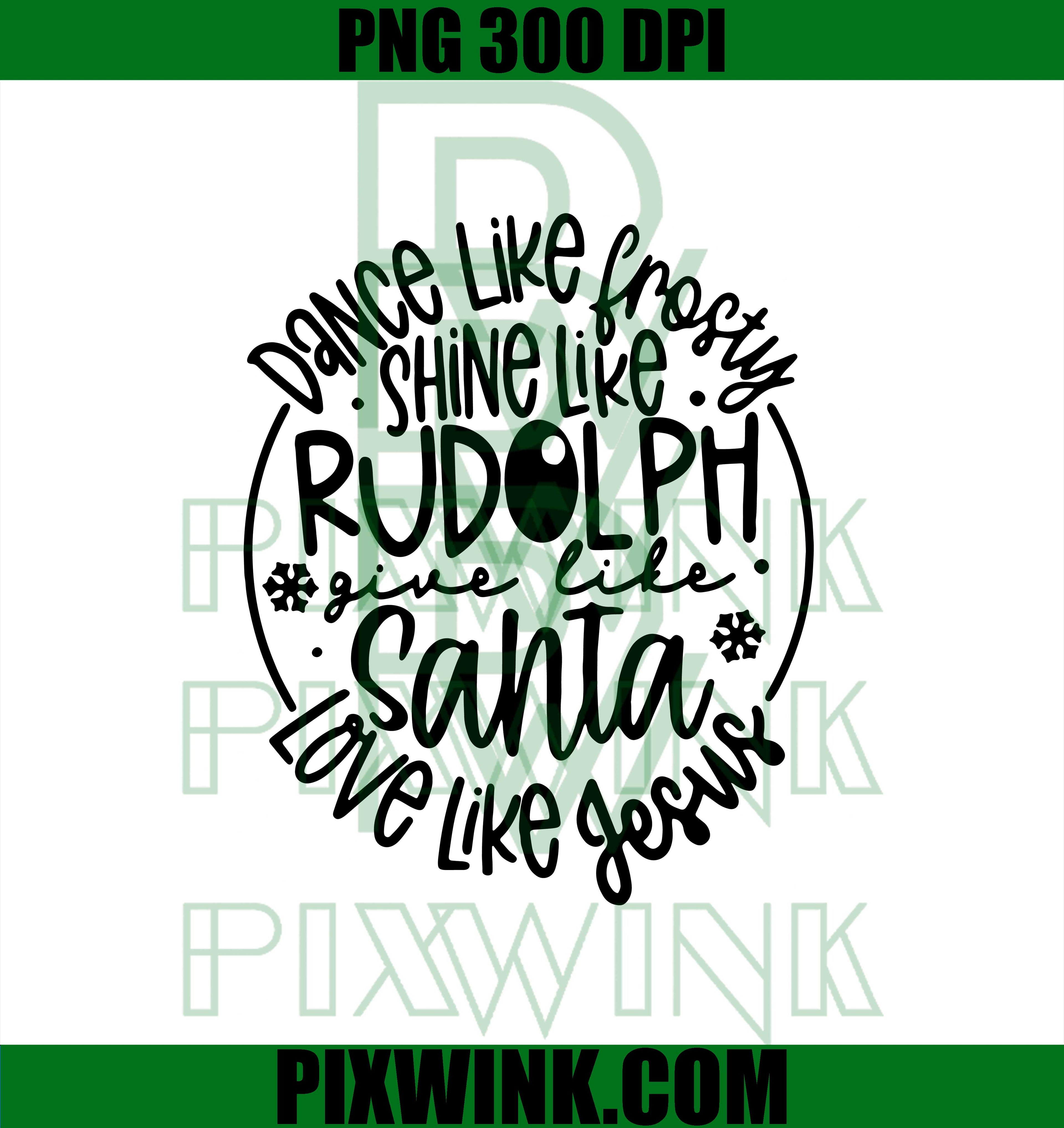 Dance Like Frosty Shine Like Rudolph Give Like Santa Love Like Jesus SVG, Christmas SVG