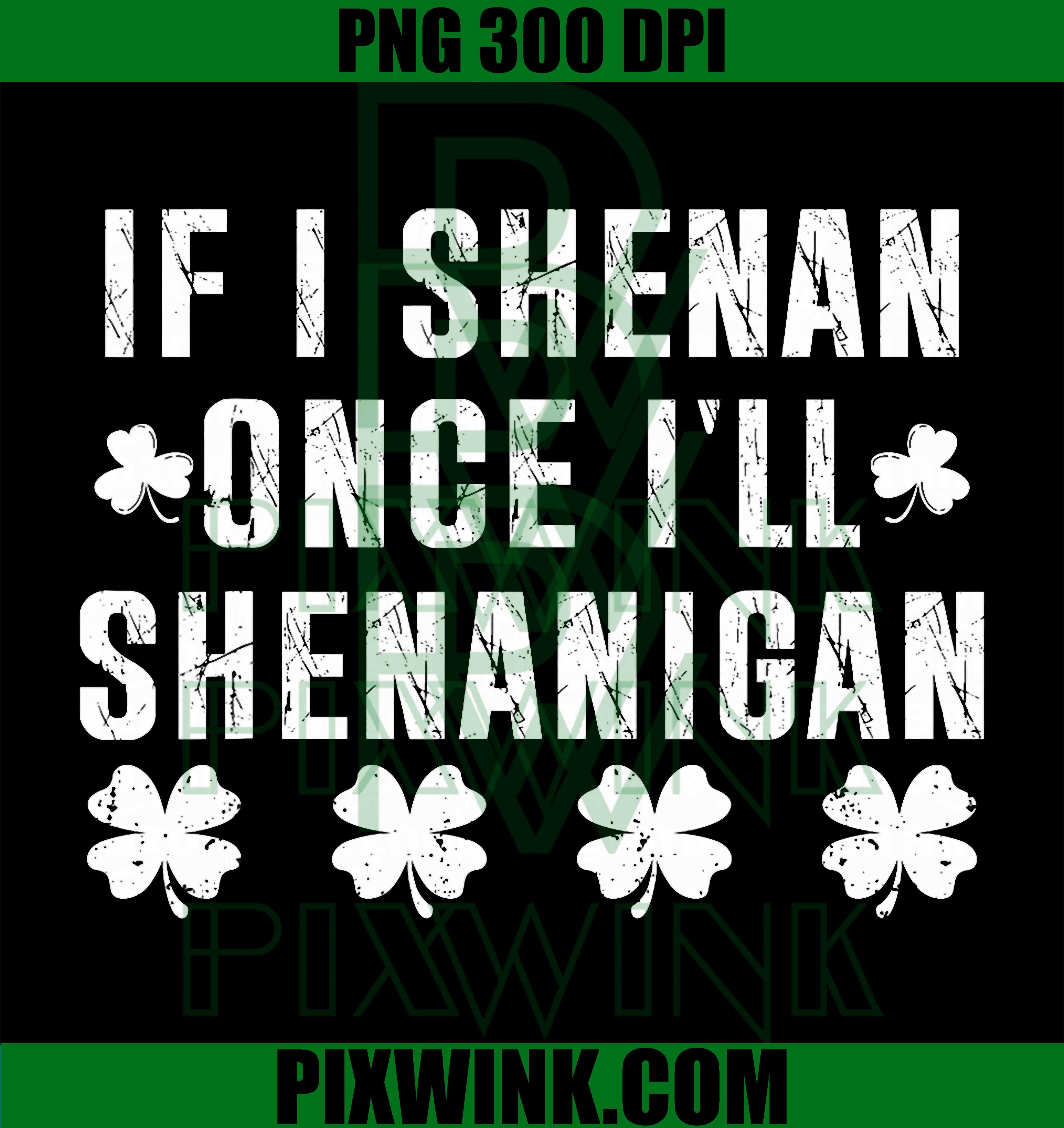 If I Shenan Once Ill Shenanigan PNG, Funny St Patricks Day PNG