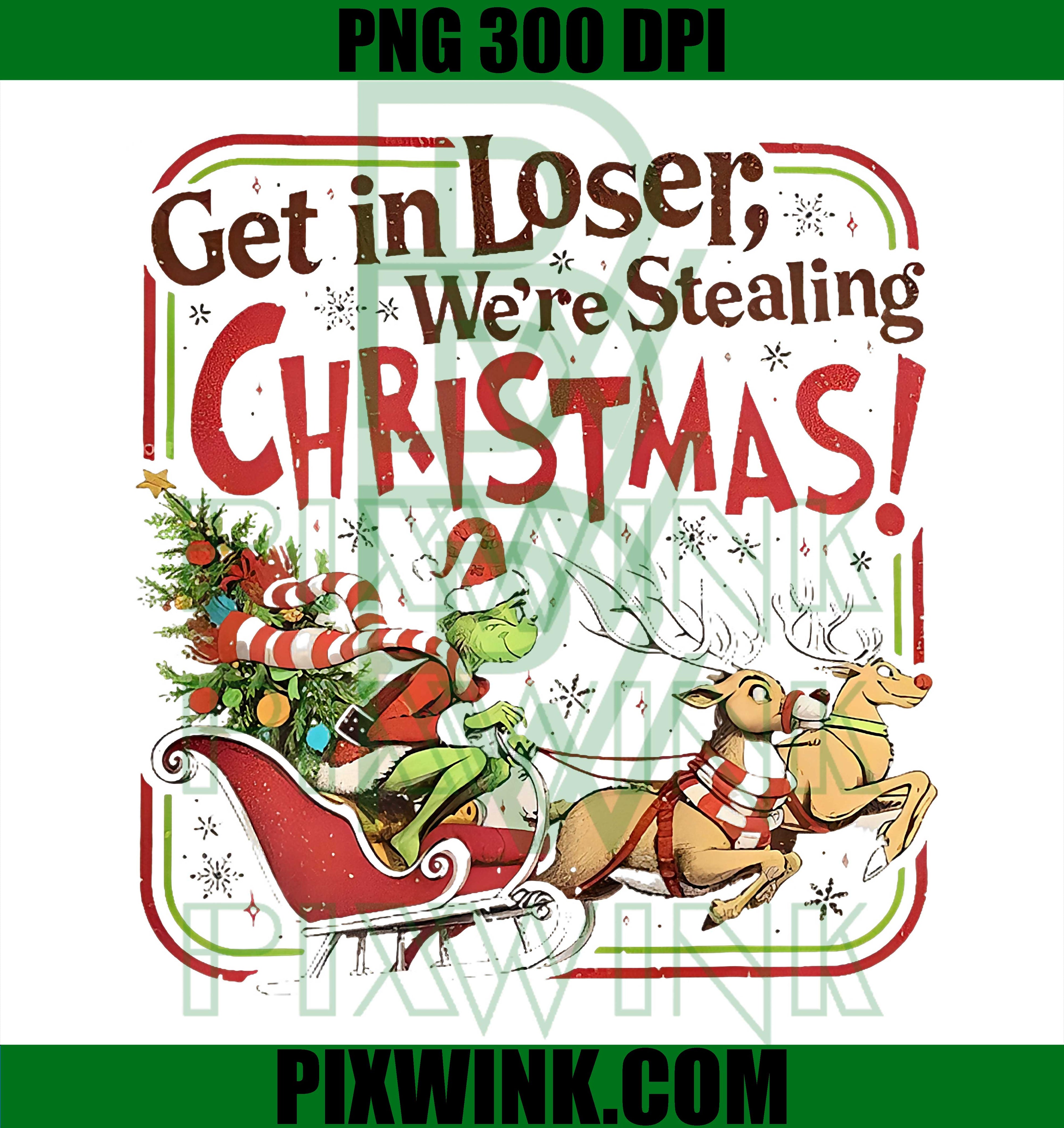 Get in Loser We're Stealing Christmas PNG, Funny Grinch Christmas PNG