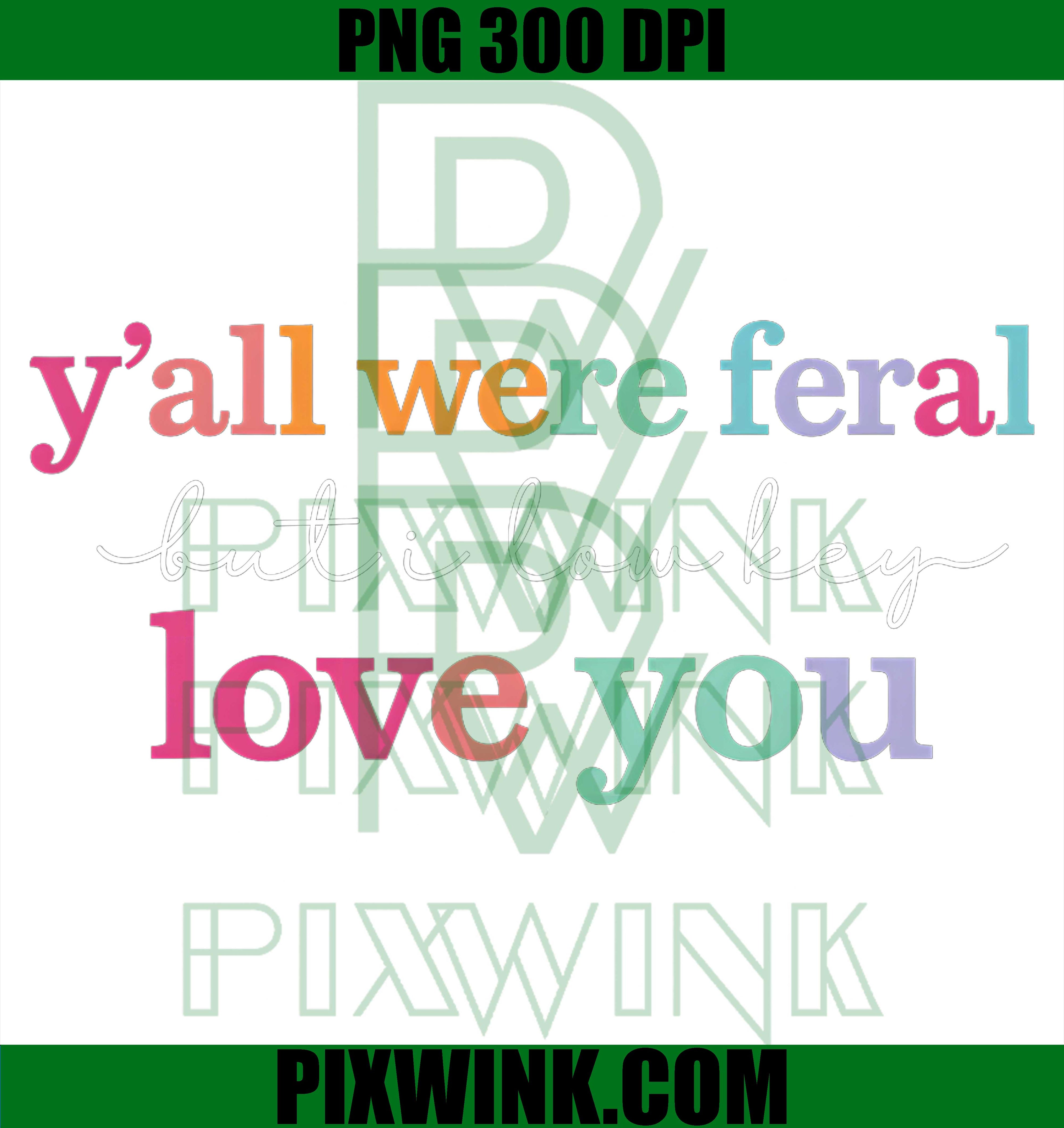 Yall Were Feral But I Low Key Love You PNG,Funny Quote Design PNG