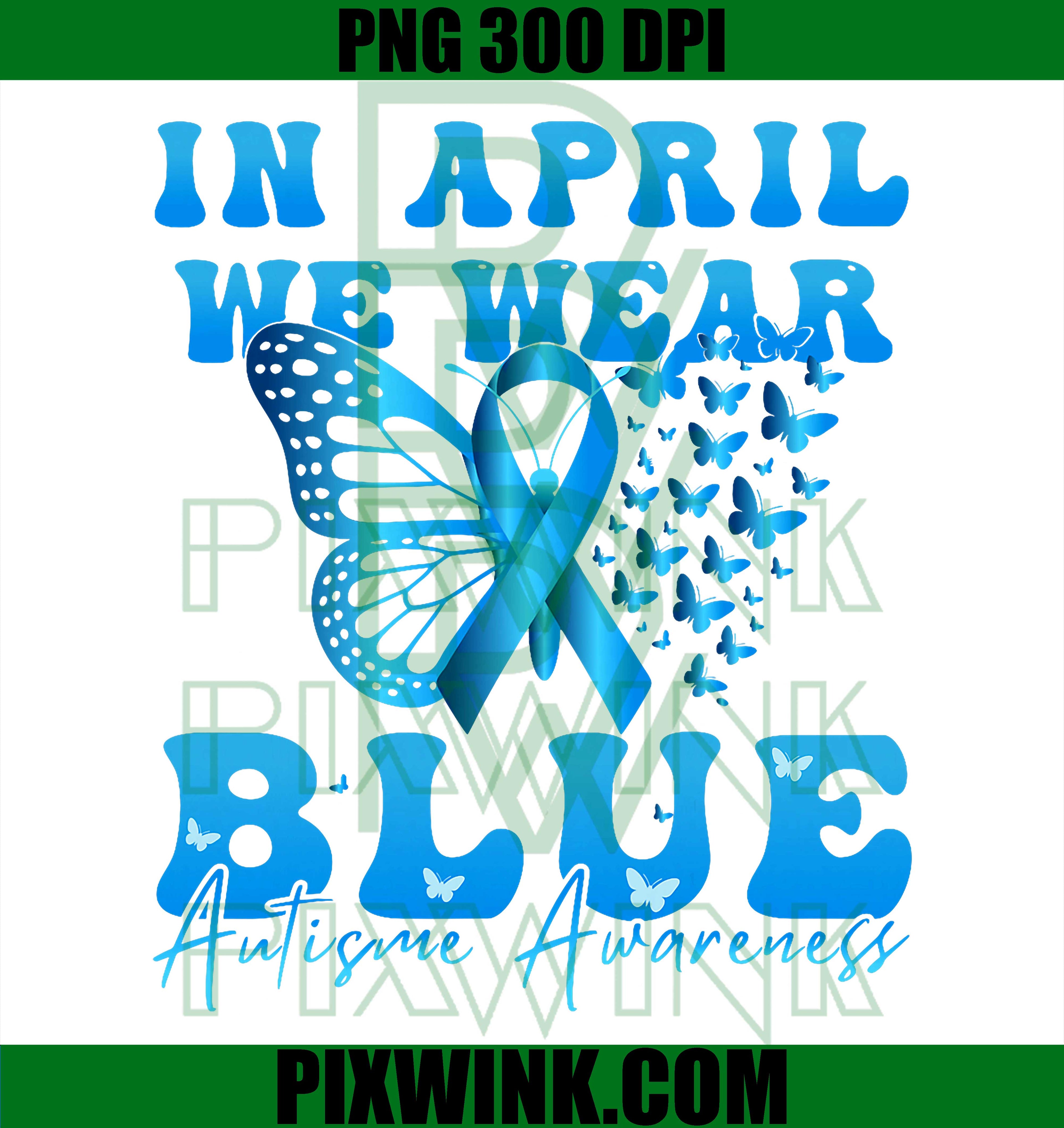 In April We Wear Blue PNG, Autism Butterfly PNG, Digital Download PNG