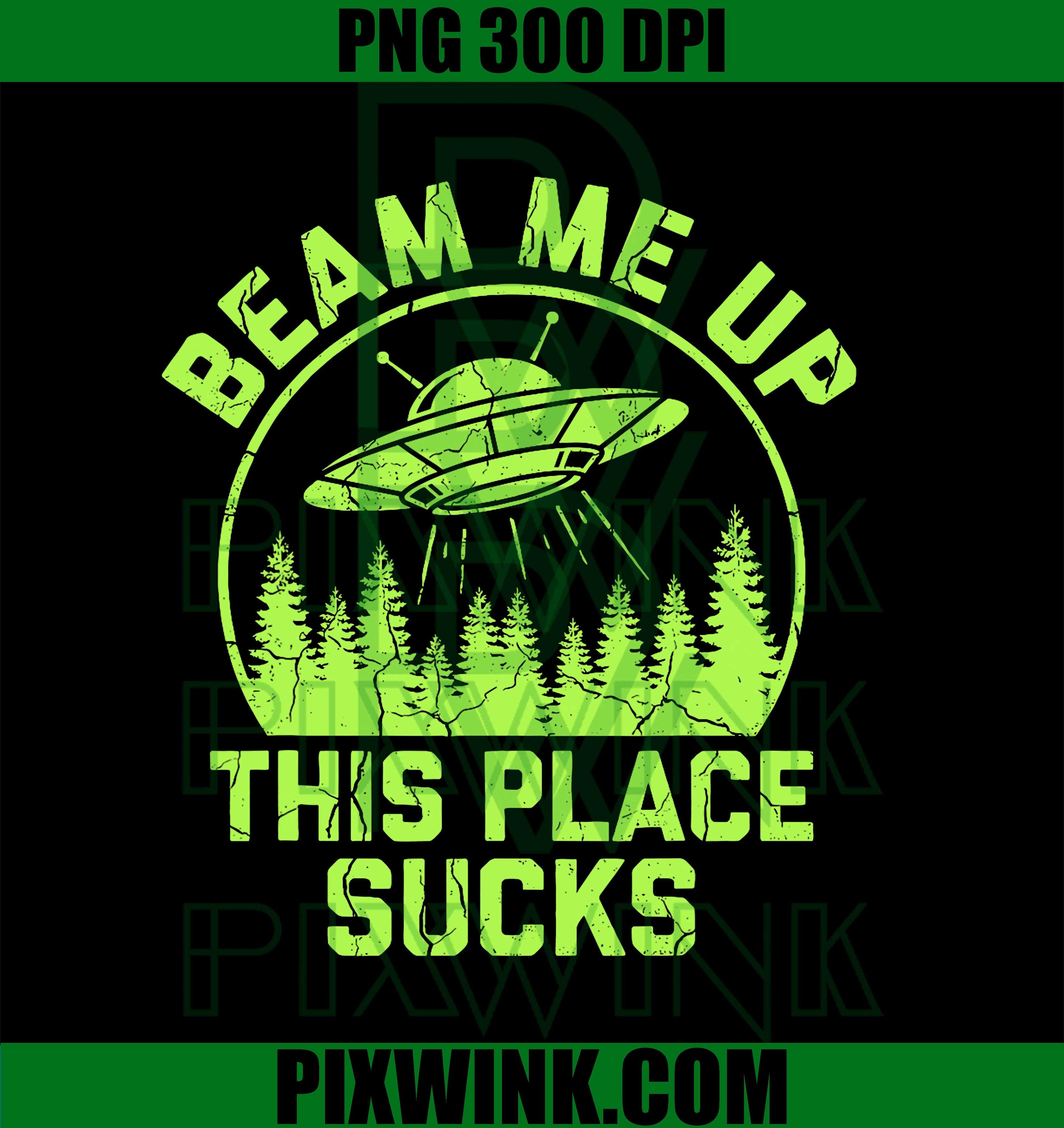 Beam Me Up This Place Sucks Funny Alien UFO PNG
