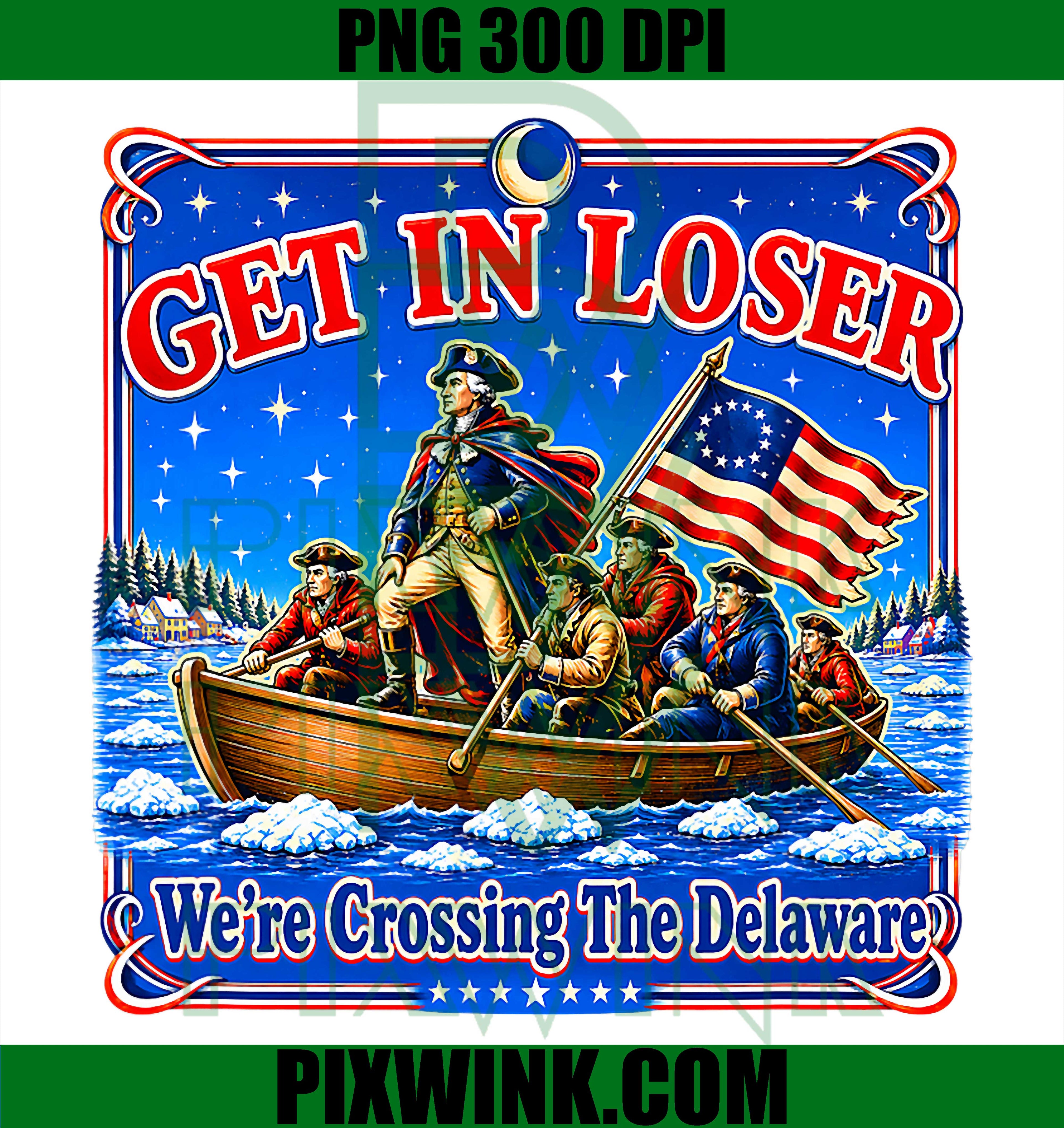 Get In Loser We’re Crossing The Delaware PNG, Funny Patriotic 4th of July PNG