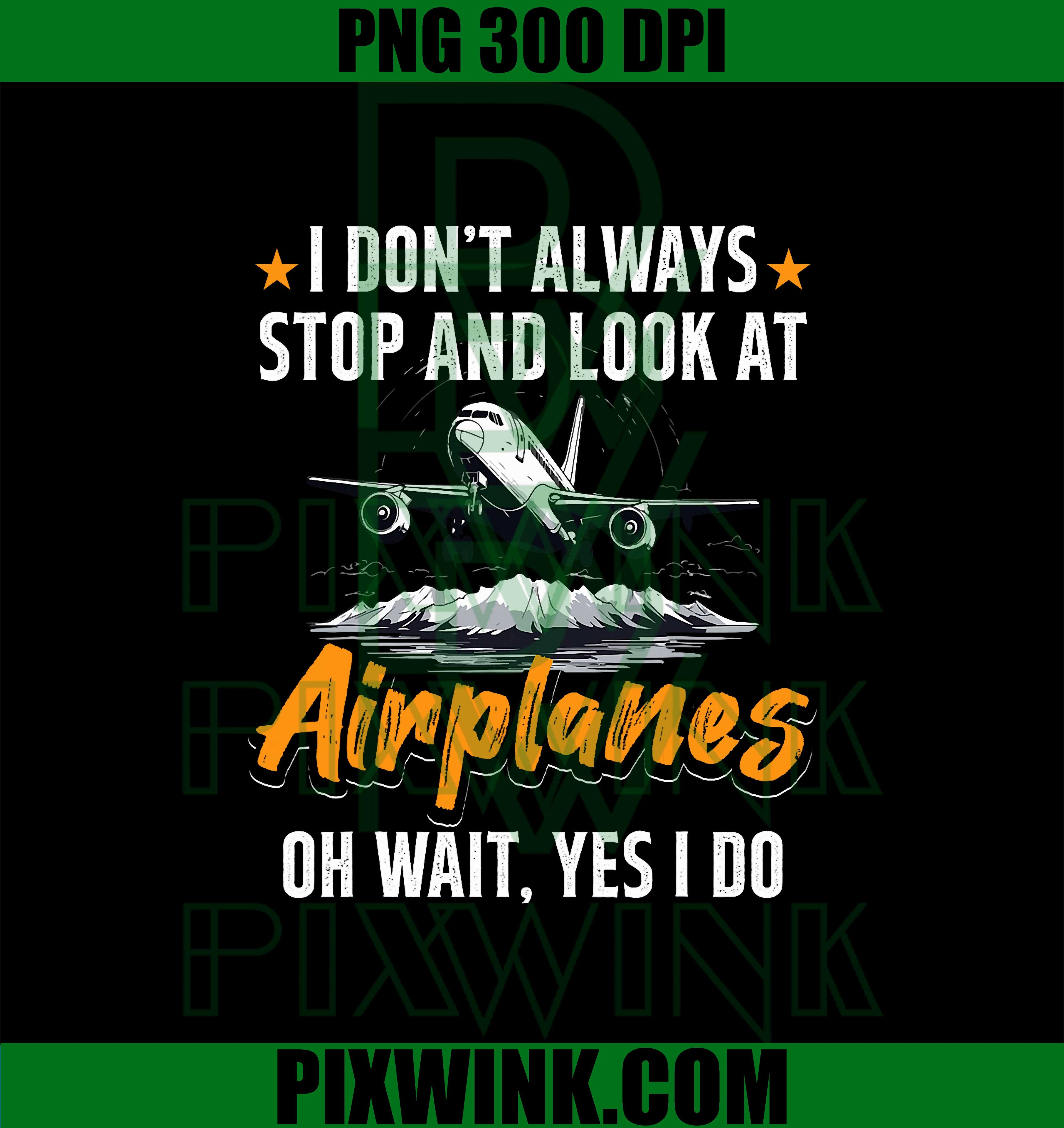 Airplane Aircraft I Don't Always Stop and Look at Airplanes PNG